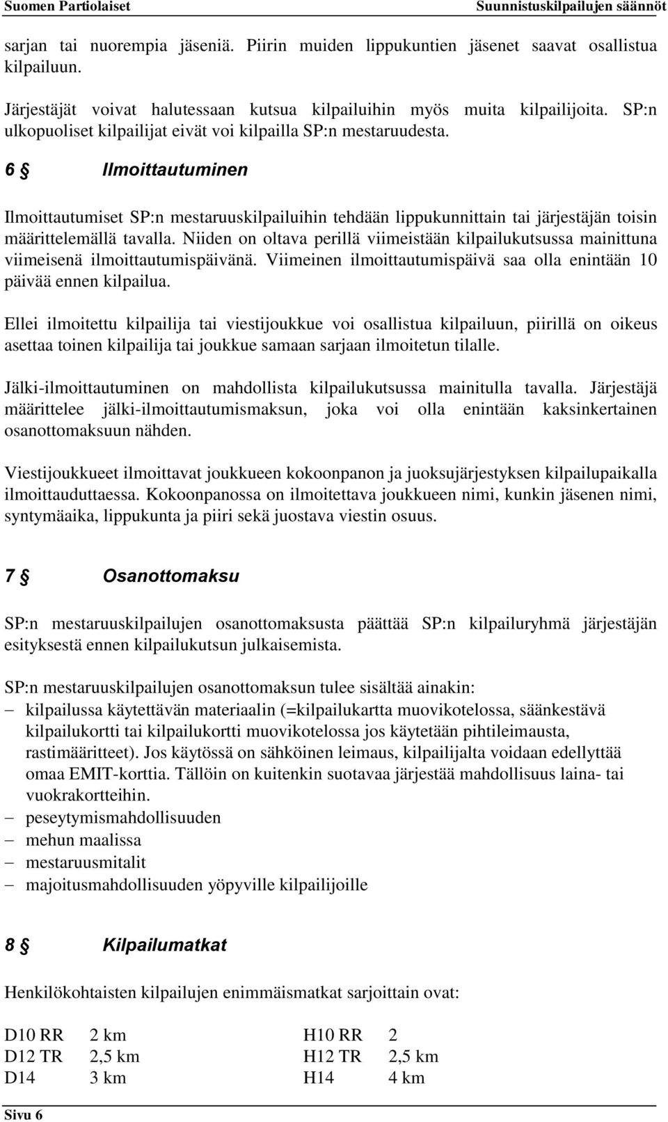 6 Ilmoittautuminen Ilmoittautumiset SP:n mestaruuskilpailuihin tehdään lippukunnittain tai järjestäjän toisin määrittelemällä tavalla.