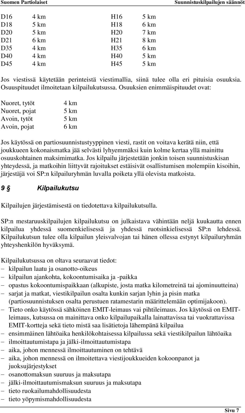 Osuuksien enimmäispituudet ovat: Nuoret, tytöt Nuoret, pojat Avoin, tytöt Avoin, pojat 4 km 5 km 5 km 6 km Jos käytössä on partiosuunnistustyyppinen viesti, rastit on voitava kerätä niin, että