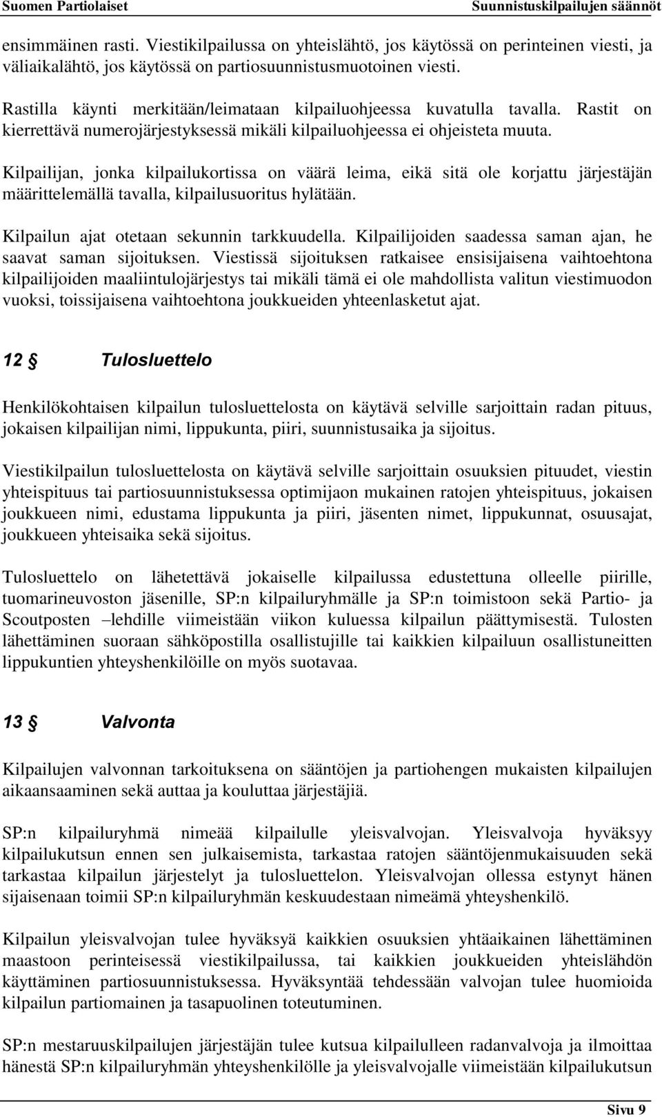 Kilpailijan, jonka kilpailukortissa on väärä leima, eikä sitä ole korjattu järjestäjän määrittelemällä tavalla, kilpailusuoritus hylätään. Kilpailun ajat otetaan sekunnin tarkkuudella.