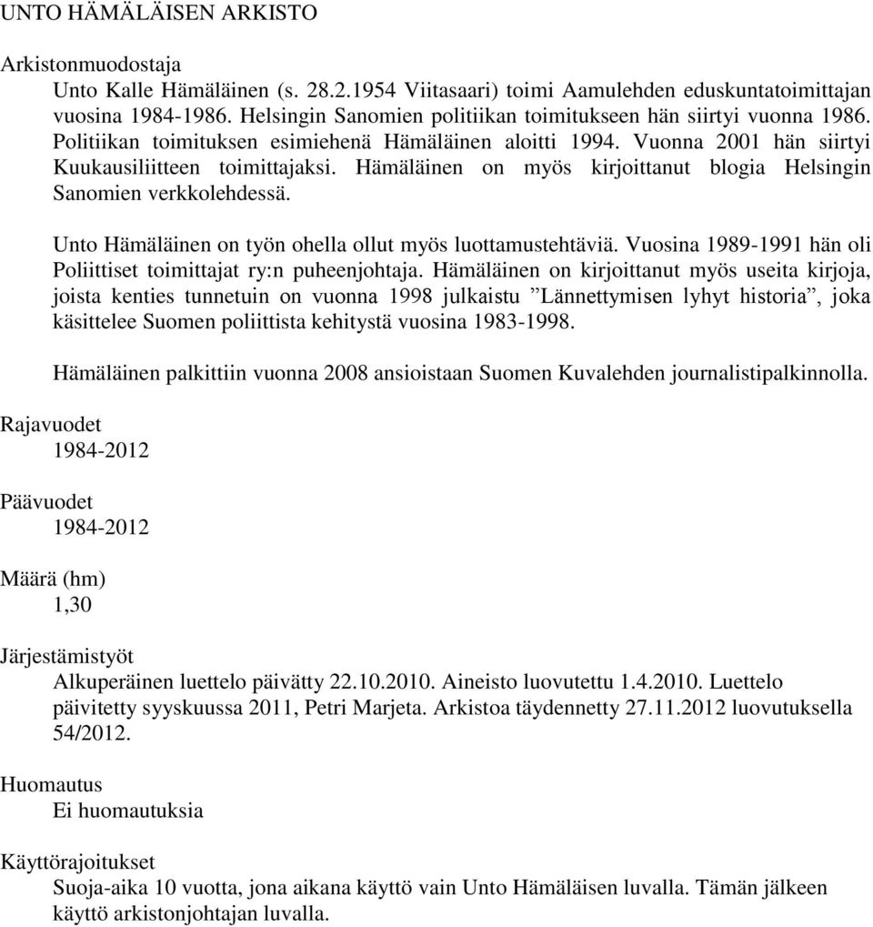 Hämäläinen on myös kirjoittanut blogia Helsingin Sanomien verkkolehdessä. Unto Hämäläinen on työn ohella ollut myös luottamustehtäviä.