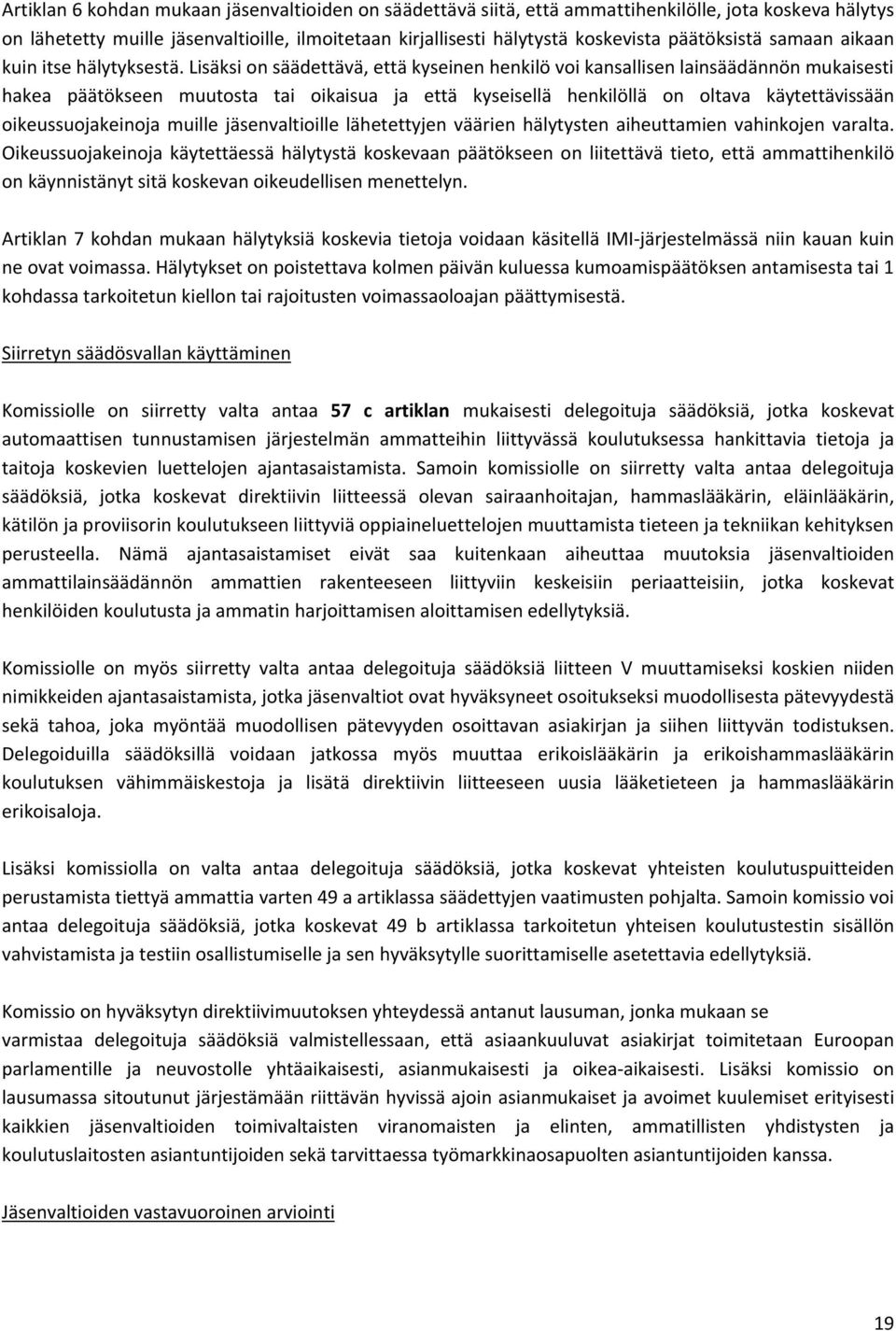 Lisäksi on säädettävä, että kyseinen henkilö voi kansallisen lainsäädännön mukaisesti hakea päätökseen muutosta tai oikaisua ja että kyseisellä henkilöllä on oltava käytettävissään oikeussuojakeinoja