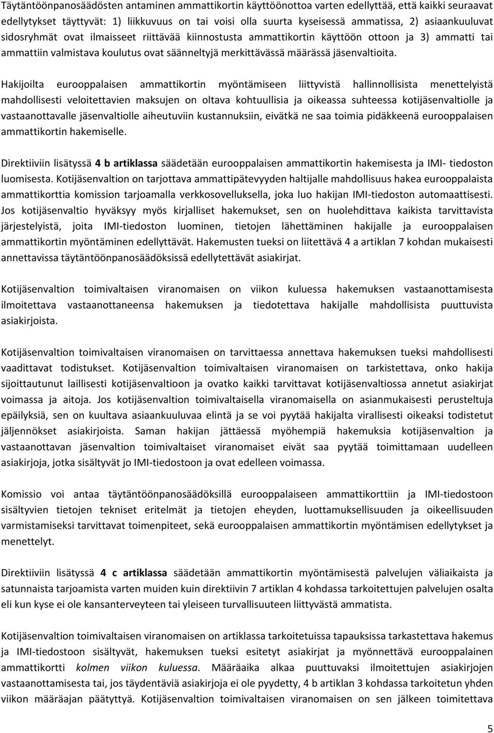 Hakijoilta eurooppalaisen ammattikortin myöntämiseen liittyvistä hallinnollisista menettelyistä mahdollisesti veloitettavien maksujen on oltava kohtuullisia ja oikeassa suhteessa kotijäsenvaltiolle