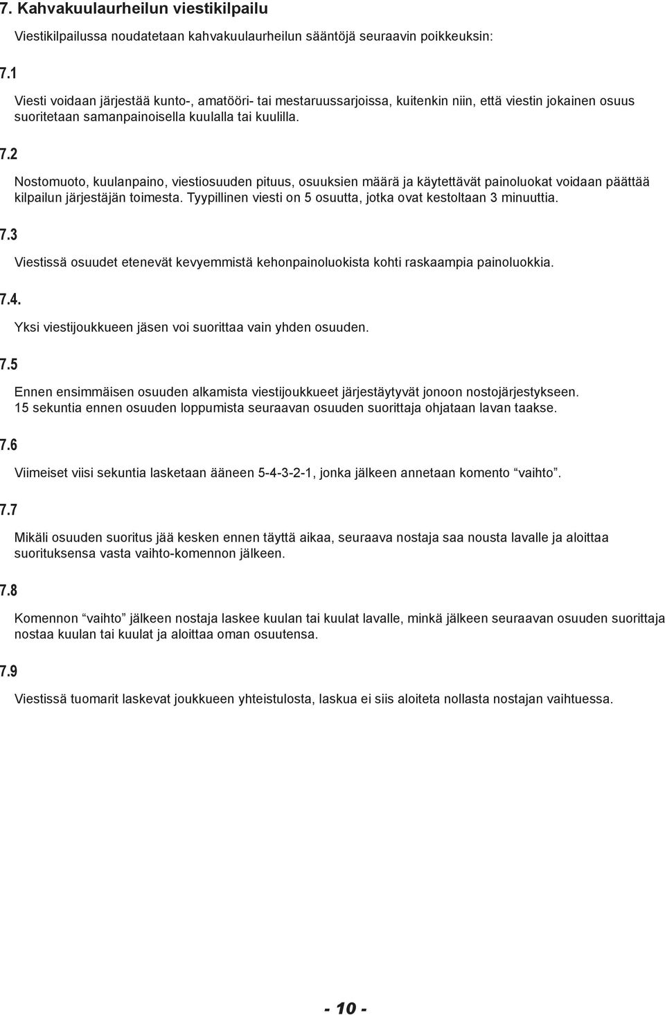 suoritetaan samanpainoisella kuulalla tai kuulilla. Nostomuoto, kuulanpaino, viestiosuuden pituus, osuuksien määrä ja käytettävät painoluokat voidaan päättää kilpailun järjestäjän toimesta.