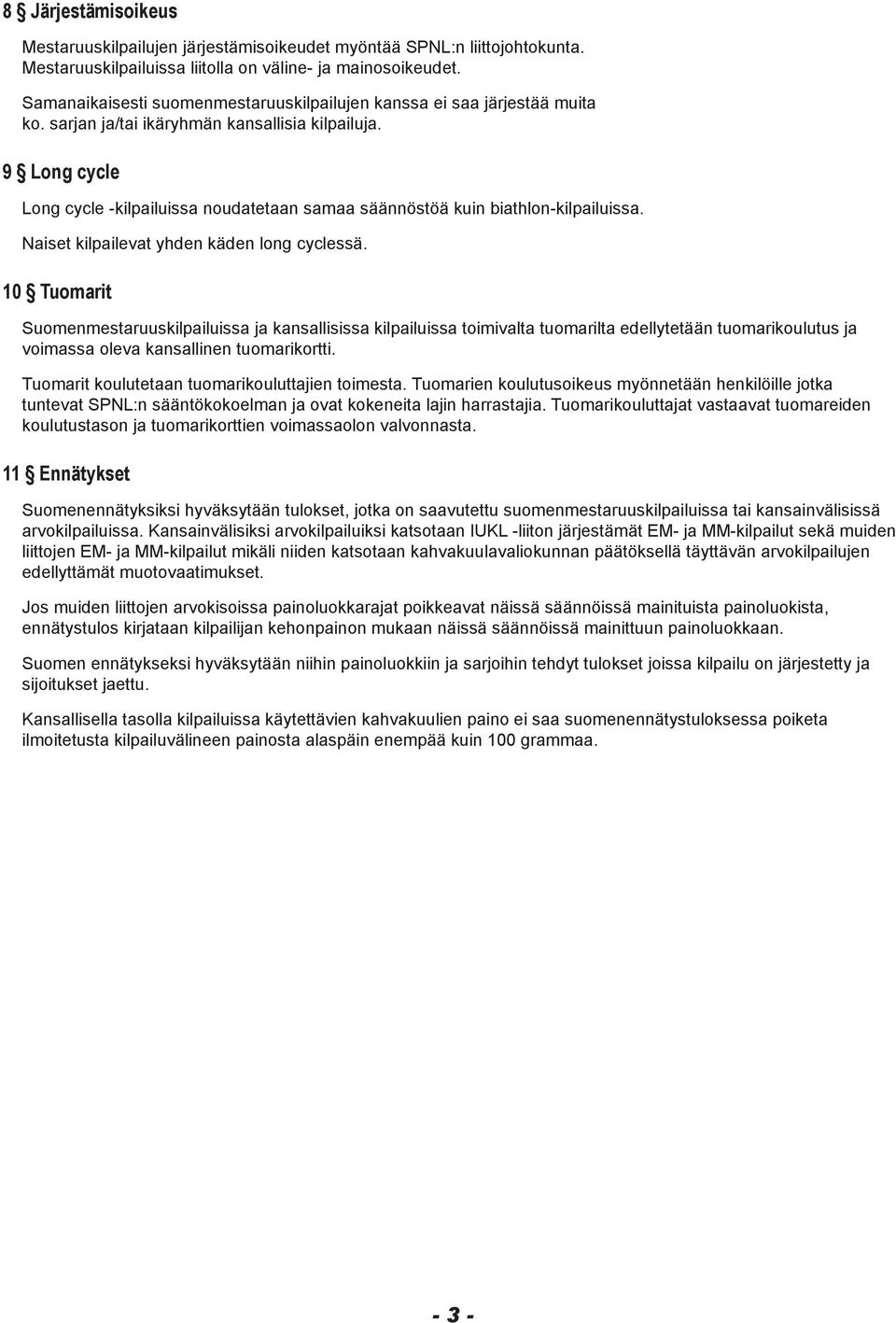 9 Long cycle Long cycle kilpailuissa noudatetaan samaa säännöstöä kuin biathlon kilpailuissa. Naiset kilpailevat yhden käden long cyclessä.