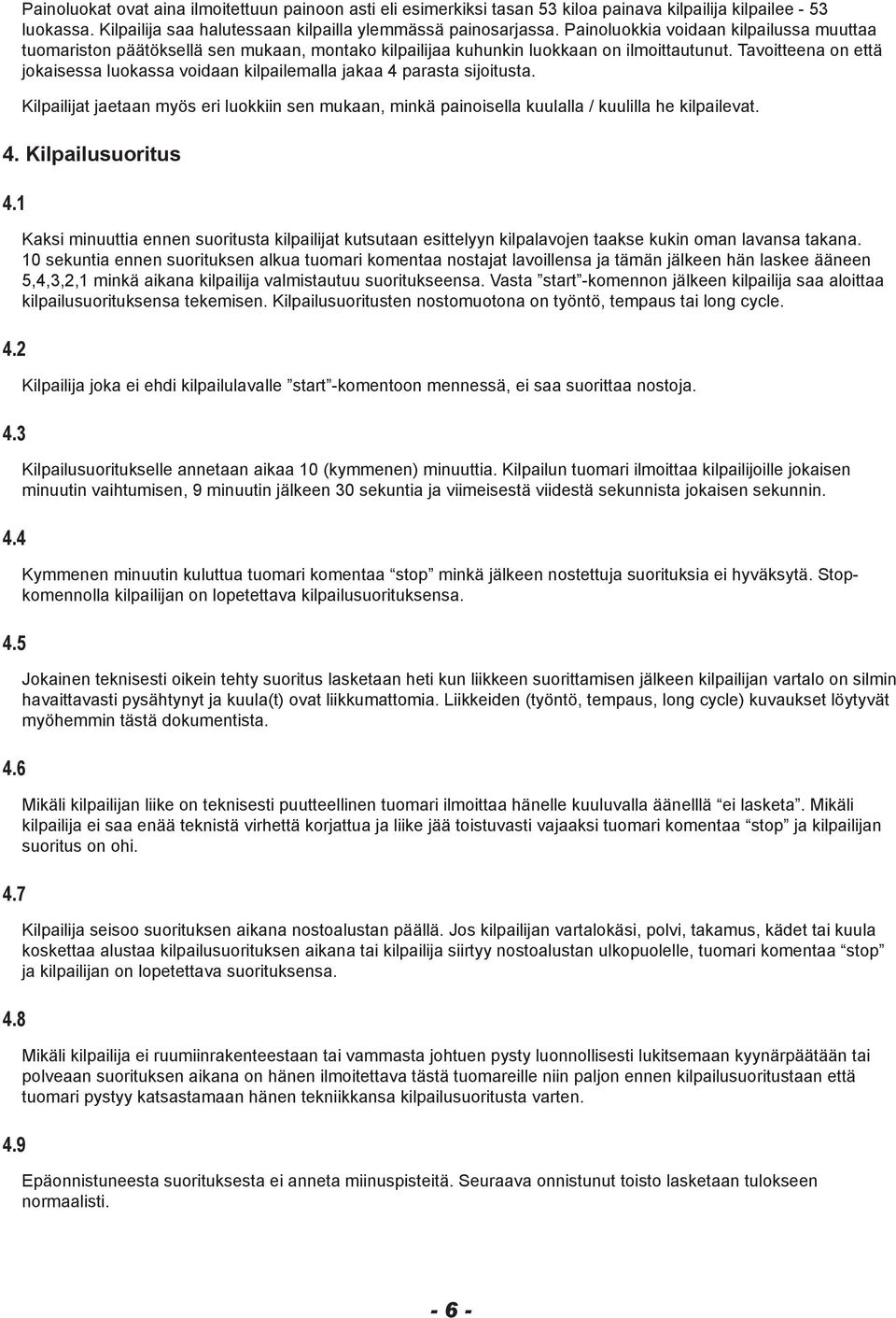 Tavoitteena on että jokaisessa luokassa voidaan kilpailemalla jakaa 4 parasta sijoitusta. Kilpailijat jaetaan myös eri luokkiin sen mukaan, minkä painoisella kuulalla / kuulilla he kilpailevat. 4. Kilpailusuoritus 4.