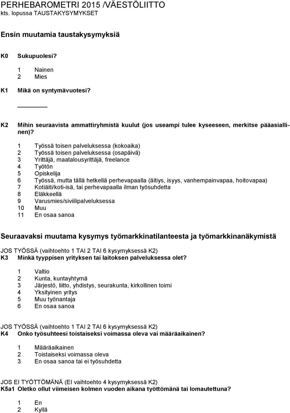 1 Työssä toisen palveluksessa (kokoaika) 2 Työssä toisen palveluksessa (osapäivä) 3 Yrittäjä, maatalousyrittäjä, freelance 4 Työtön 5 Opiskelija 6 Työssä, mutta tällä hetkellä perhevapaalla (äitiys,