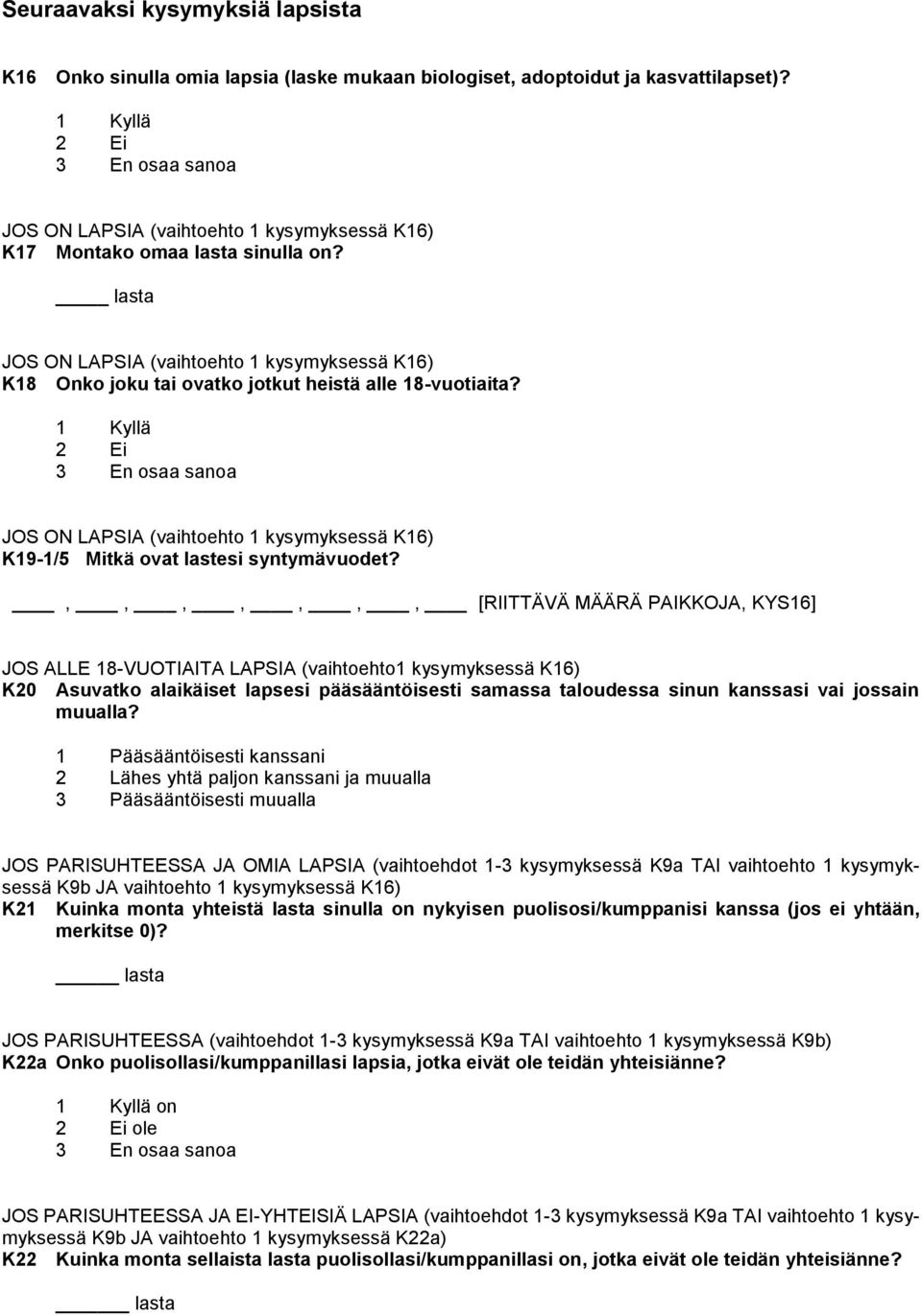 lasta JOS ON LAPSIA (vaihtoehto 1 kysymyksessä K16) K18 Onko joku tai ovatko jotkut heistä alle 18-vuotiaita?