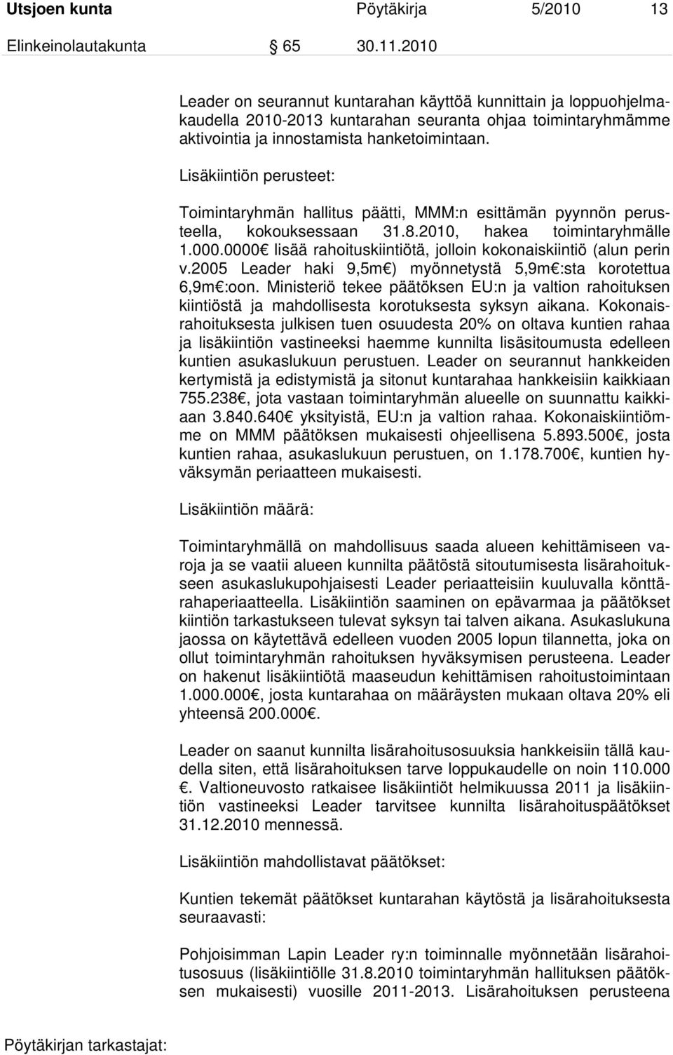 Lisäkiintiön perusteet: Toimintaryhmän hallitus päätti, MMM:n esittämän pyynnön perusteella, kokouksessaan 31.8.2010, hakea toimintaryhmälle 1.000.
