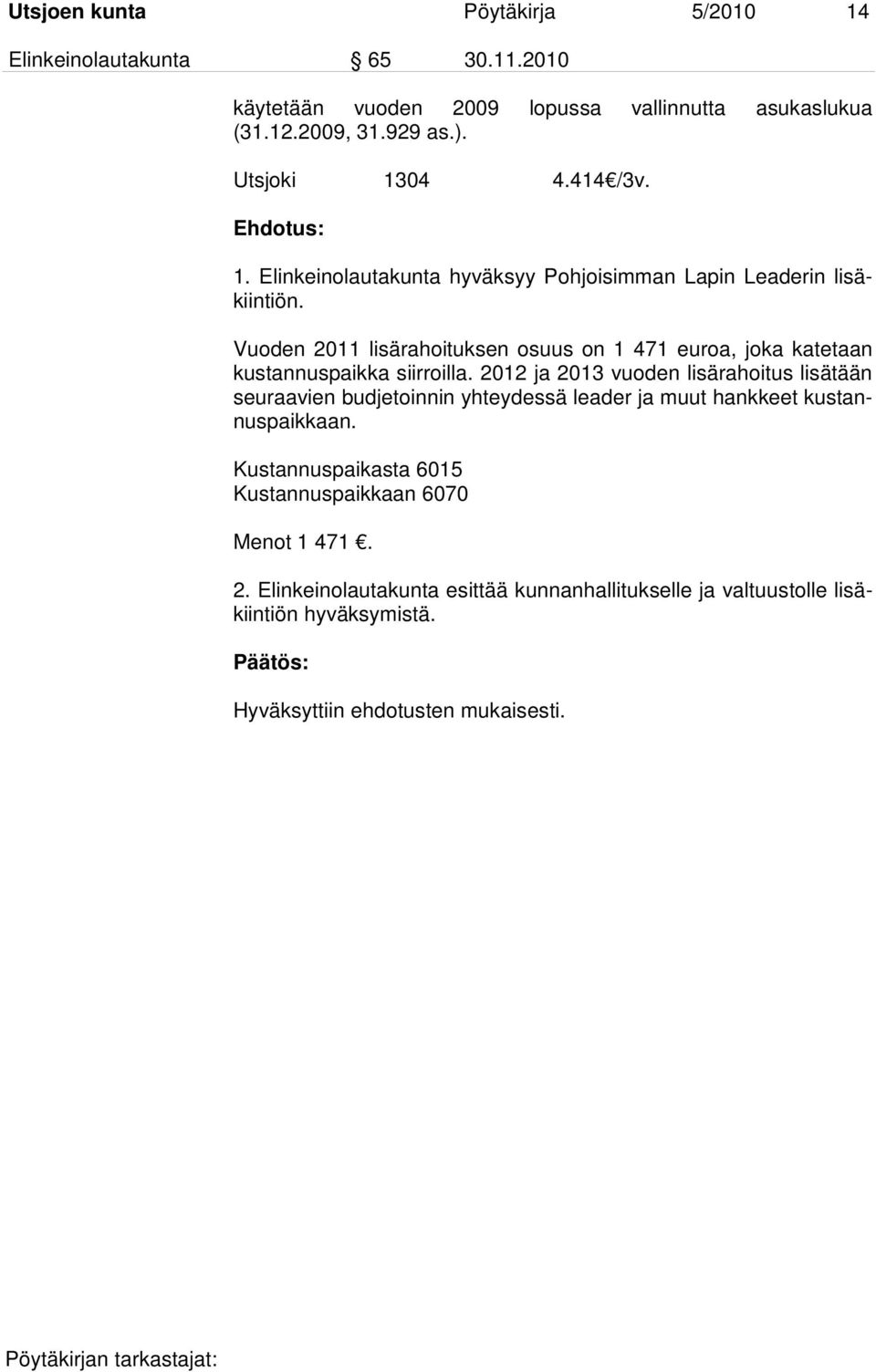 Vuoden 2011 lisärahoituksen osuus on 1 471 euroa, joka katetaan kustannuspaikka siirroilla.