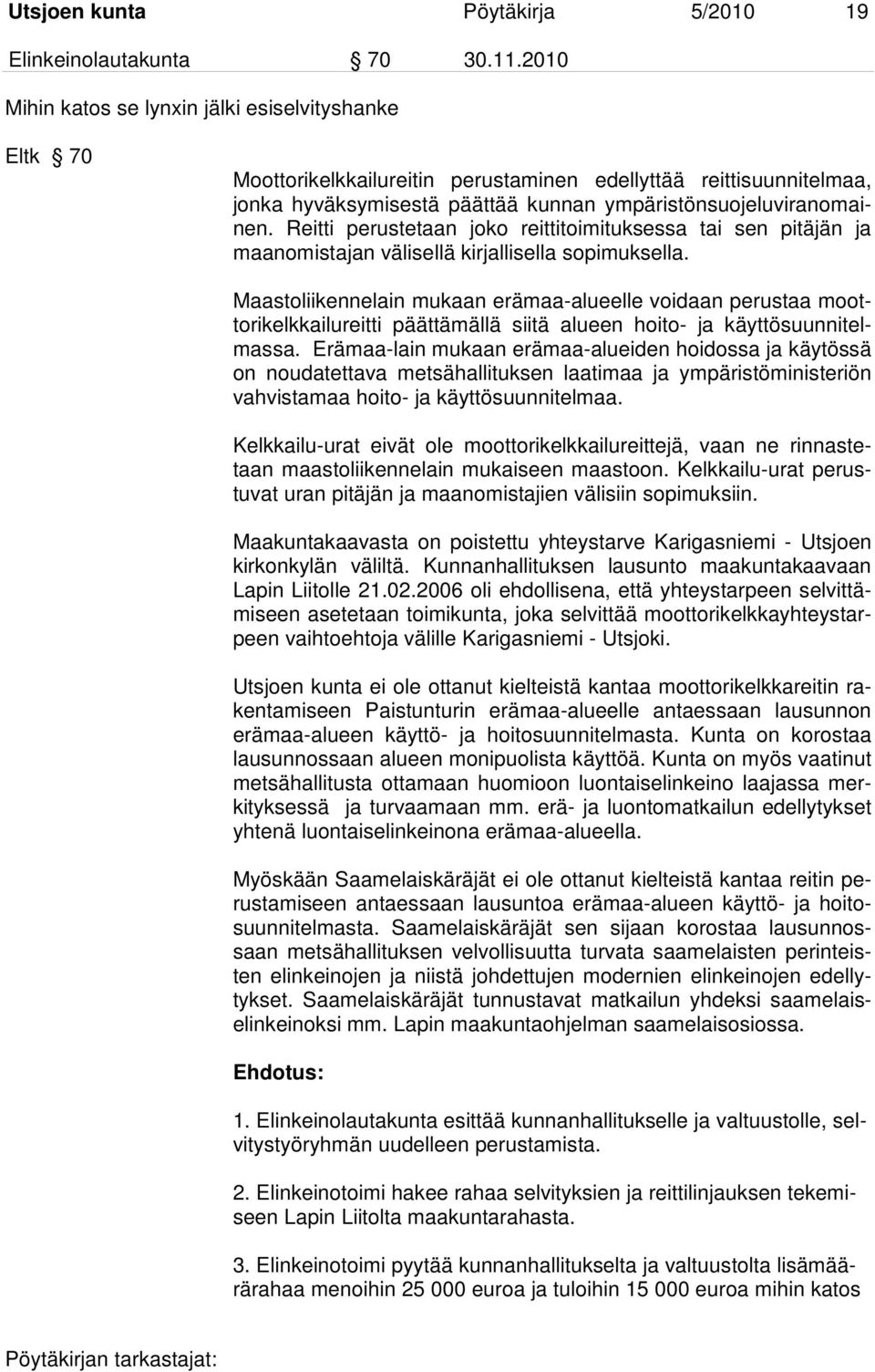 Reitti perustetaan joko reittitoimituksessa tai sen pitäjän ja maanomistajan välisellä kirjallisella sopimuksella.