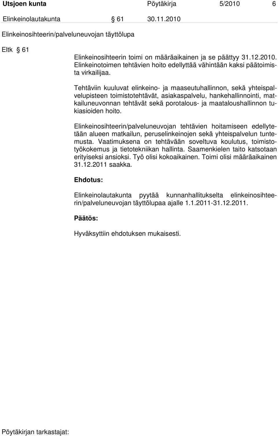 tukiasioiden hoito. Elinkeinosihteerin/palveluneuvojan tehtävien hoitamiseen edellytetään alueen matkailun, peruselinkeinojen sekä yhteispalvelun tuntemusta.
