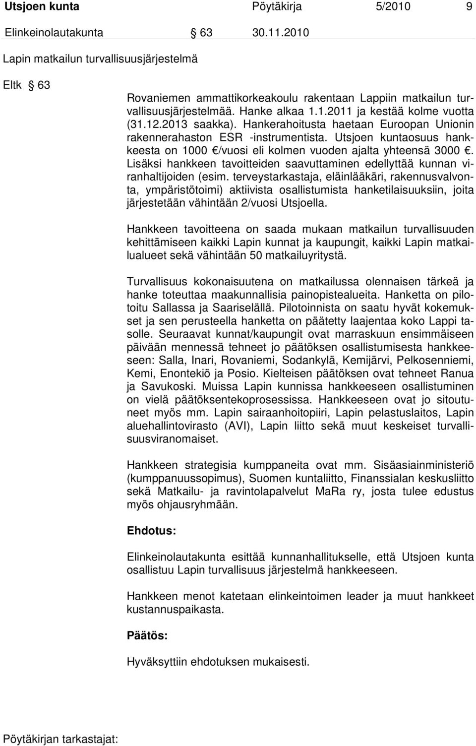 Utsjoen kuntaosuus hankkeesta on 1000 /vuosi eli kolmen vuoden ajalta yhteensä 3000. Lisäksi hankkeen tavoitteiden saavuttaminen edellyttää kunnan viranhaltijoiden (esim.