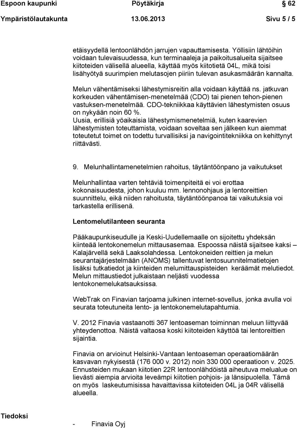 piiriin tulevan asukasmäärän kannalta. Melun vähentämiseksi lähestymisreitin alla voidaan käyttää ns. jatkuvan korkeuden vähentämisen-menetelmää (CDO) tai pienen tehon-pienen vastuksen-menetelmää.