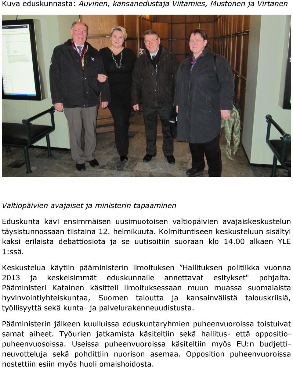 Keskustelua käytiin pääministerin ilmoituksen Hallituksen politiikka vuonna 2013 ja keskeisimmät eduskunnalle annettavat esitykset" pohjalta.