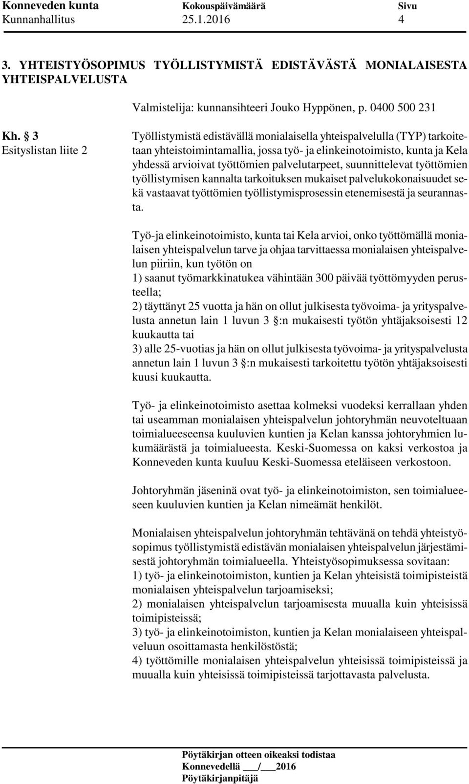 palvelutarpeet, suunnittelevat työttömien työllistymisen kannalta tarkoituksen mukaiset palvelukokonaisuudet sekä vastaavat työttömien työllistymisprosessin etenemisestä ja seurannasta.