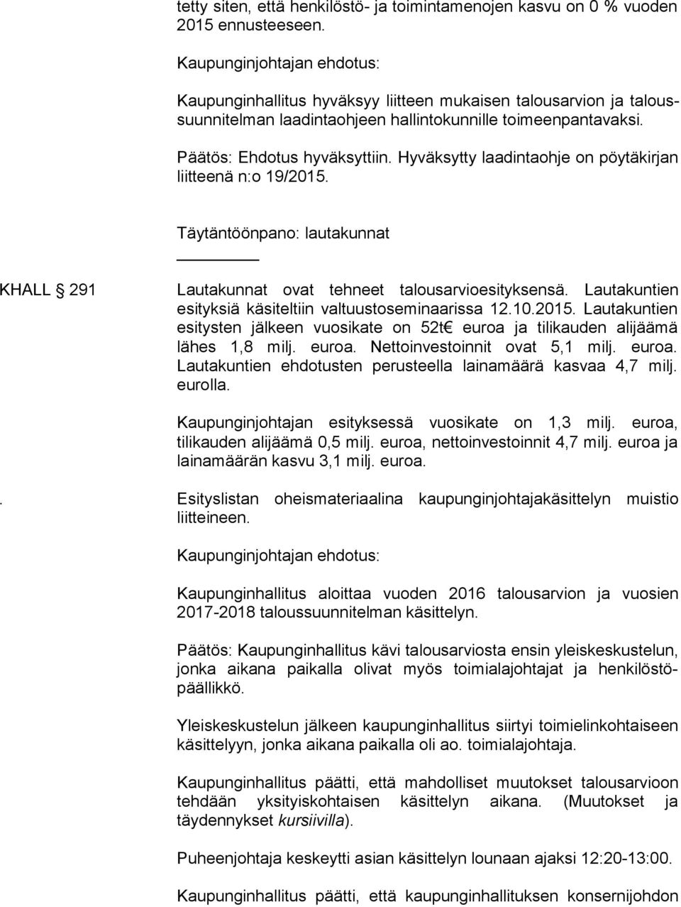 Hyväksytty laadintaohje on pöytäkirjan liitteenä n:o 19/2015. Täytäntöönpano: lautakunnat KHALL 291 Lautakunnat ovat tehneet talousarvioesityksensä.