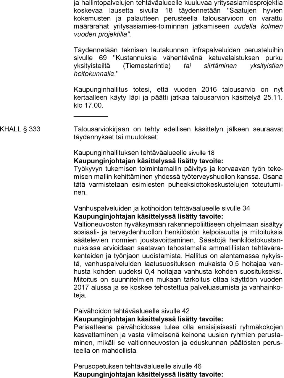 Täydennetään teknisen lautakunnan infrapalveluiden perusteluihin sivulle 69 "Kustannuksia vähentävänä katuvalaistuksen purku yksityisteiltä (Tiemestarintie) tai siirtäminen yksityistien hoitokunnalle.