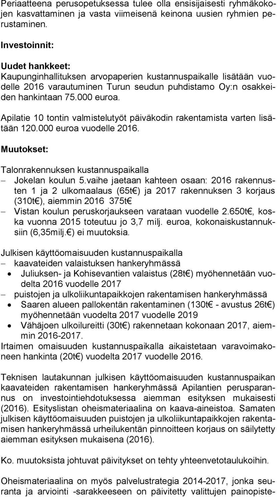 Apilatie 10 tontin valmistelutyöt päiväkodin rakentamista varten li sätään 120.000 euroa vuodelle 2016. Muutokset: Talonrakennuksen kustannuspaikalla Jokelan koulun 5.