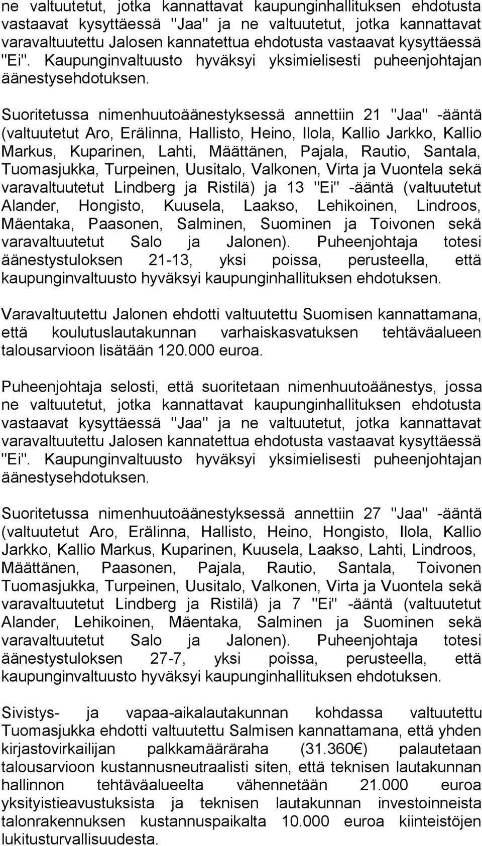 Suoritetussa nimenhuutoäänestyksessä annettiin 21 "Jaa" -ääntä (valtuutetut Aro, Erälinna, Hallisto, Heino, Ilola, Kallio Jarkko, Kallio Markus, Kuparinen, Lahti, Määttänen, Pajala, Rautio, Santala,