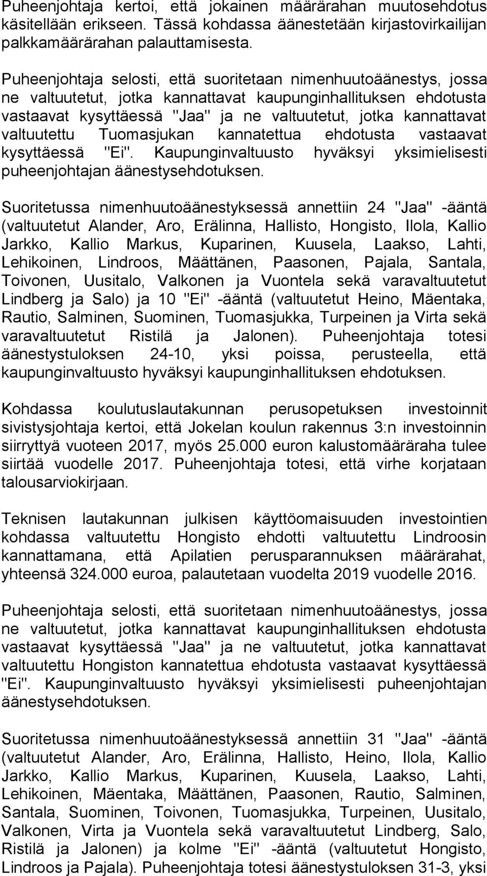 valtuutettu Tuomasjukan kannatettua ehdotusta vastaavat kysyttäessä "Ei". Kaupunginvaltuusto hyväksyi yksimielisesti puheenjohtajan äänestysehdotuksen.