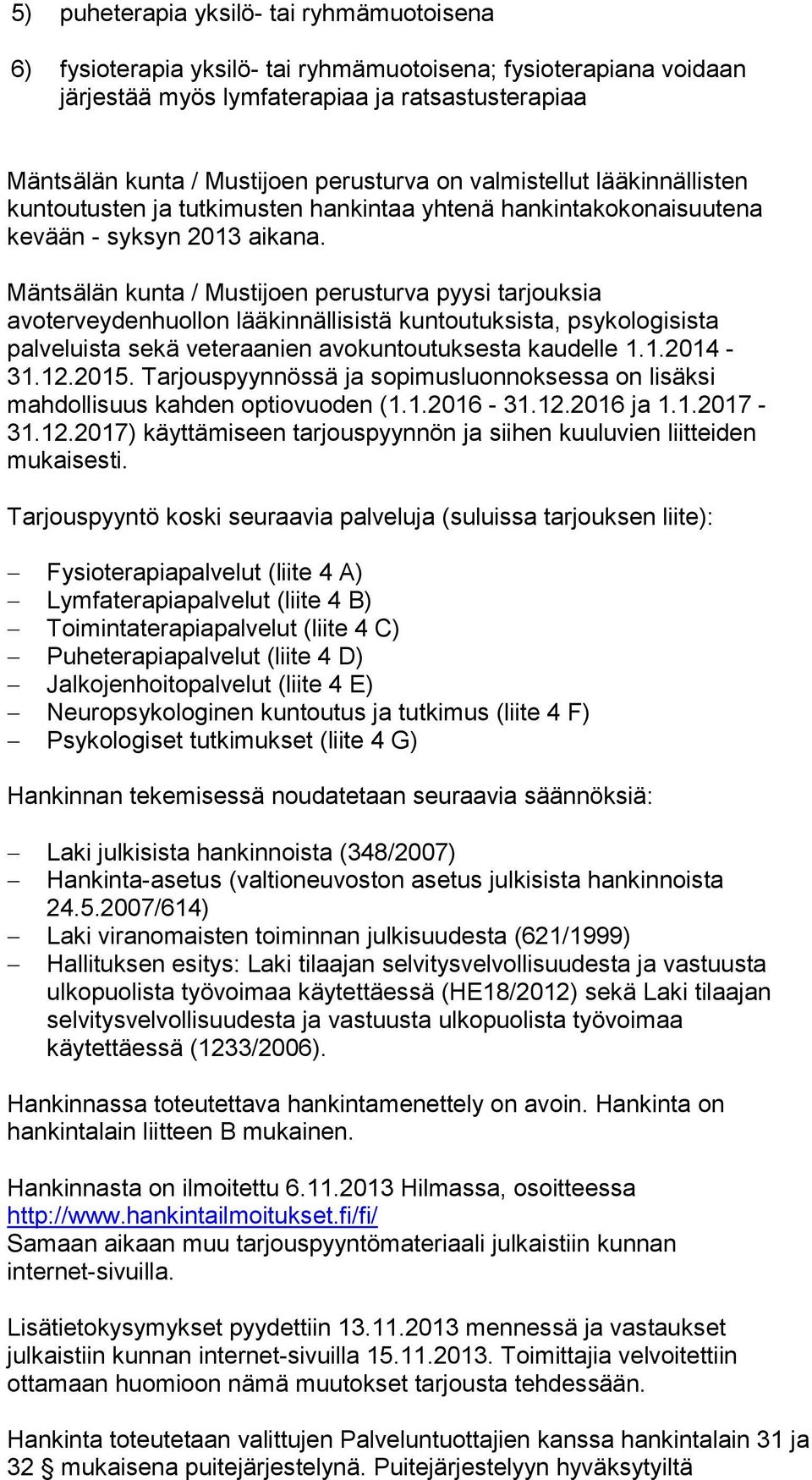 Mäntsälän kunta / Mustijoen perusturva pyysi tarjouksia avoterveydenhuollon lääkinnällisistä kuntoutuksista, psykologisista palveluista sekä veteraanien avokuntoutuksesta kaudelle 1.1.2014-31.12.2015.