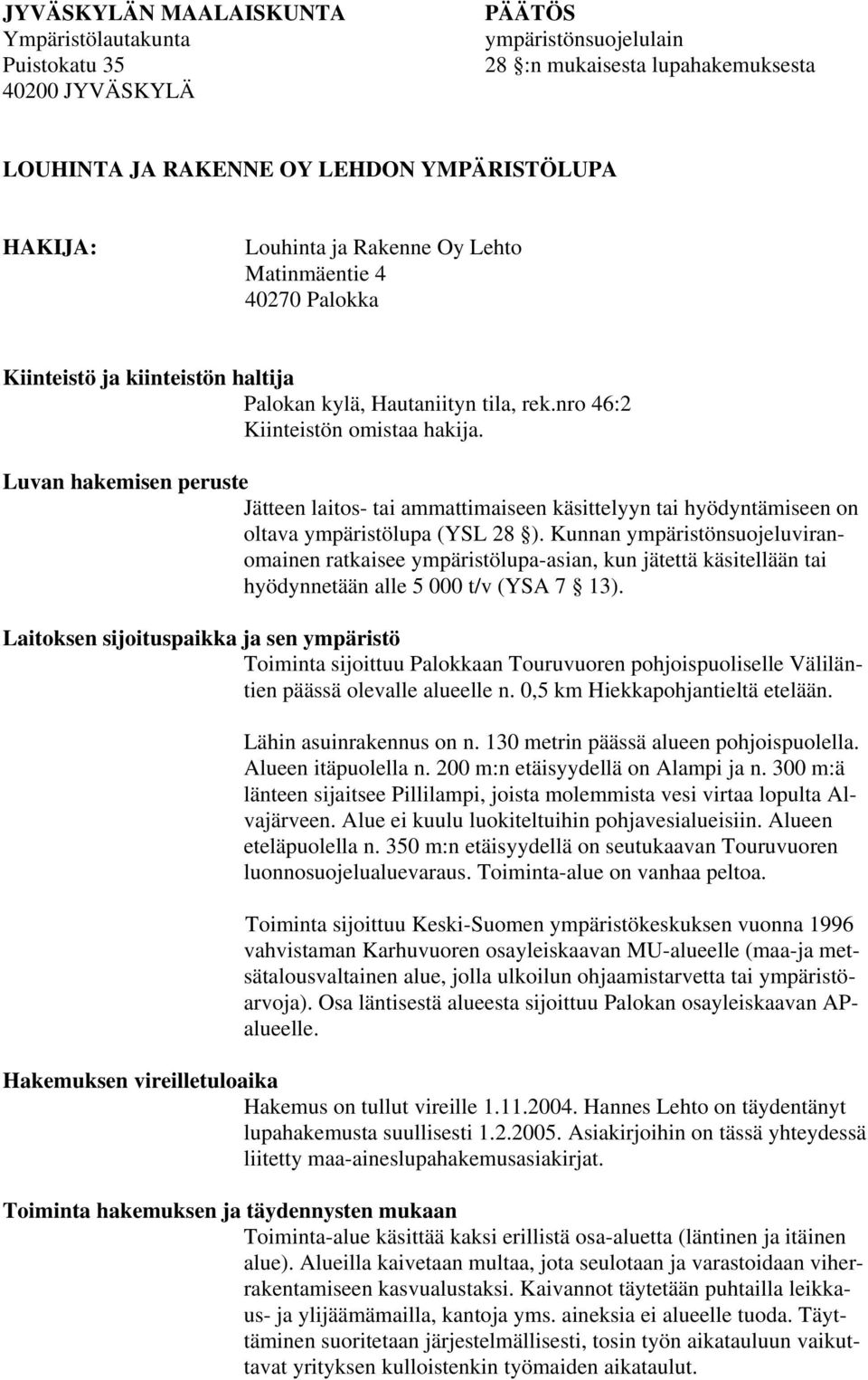 Luvan hakemisen peruste Jätteen laitos- tai ammattimaiseen käsittelyyn tai hyödyntämiseen on oltava ympäristölupa (YSL 28 ).