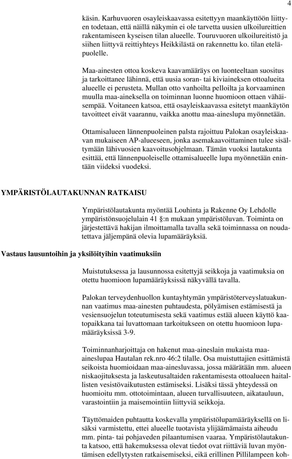 Maa-ainesten ottoa koskeva kaavamääräys on luonteeltaan suositus ja tarkoittanee lähinnä, että uusia soran- tai kiviaineksen ottoalueita alueelle ei perusteta.