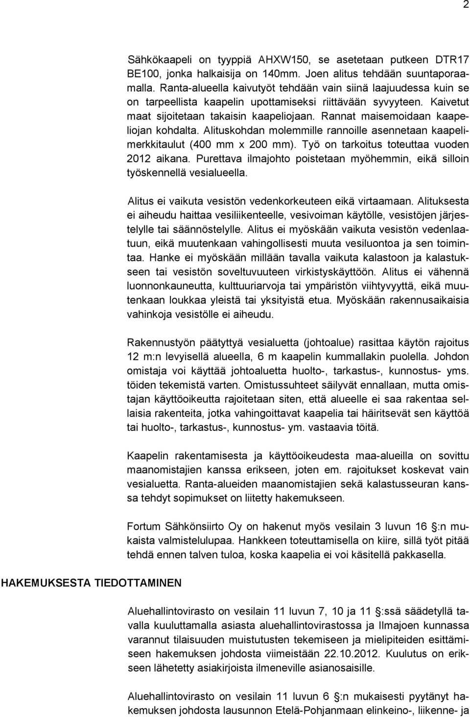 Rannat maisemoidaan kaapeliojan kohdalta. Alituskohdan molemmille rannoille asennetaan kaapelimerkkitaulut (400 mm x 200 mm). Työ on tarkoitus toteuttaa vuoden 2012 aikana.