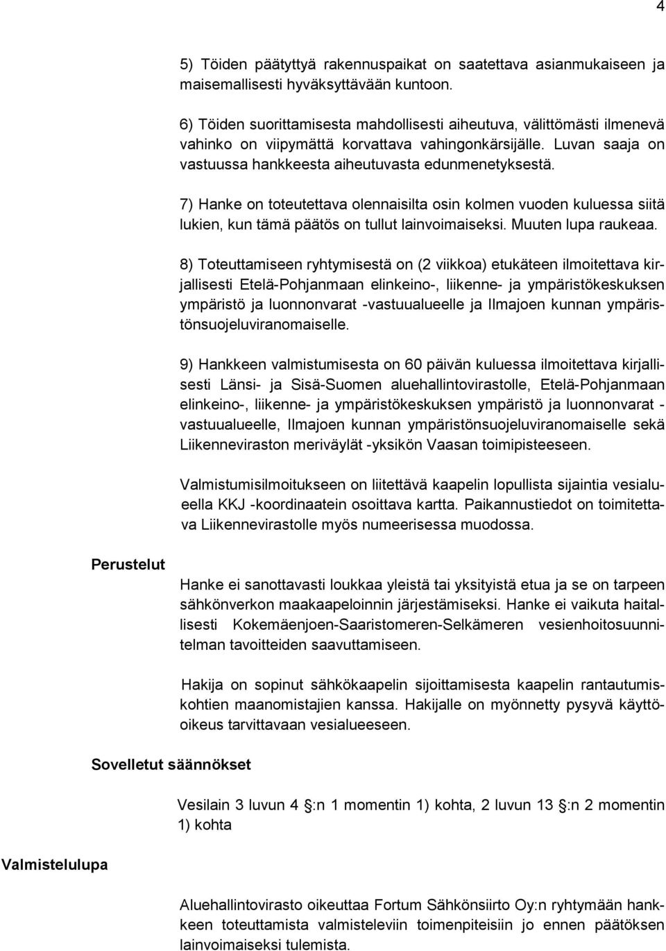 7) Hanke on toteutettava olennaisilta osin kolmen vuoden kuluessa siitä lukien, kun tämä päätös on tullut lainvoimaiseksi. Muuten lupa raukeaa.