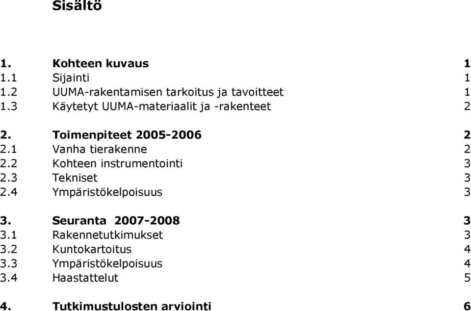 2 Kohteen instrumentointi 2.3 Tekniset 3 3 2.4 Ympäristökelpoisuus 3 3. Seuranta 2007-2008 3 3.