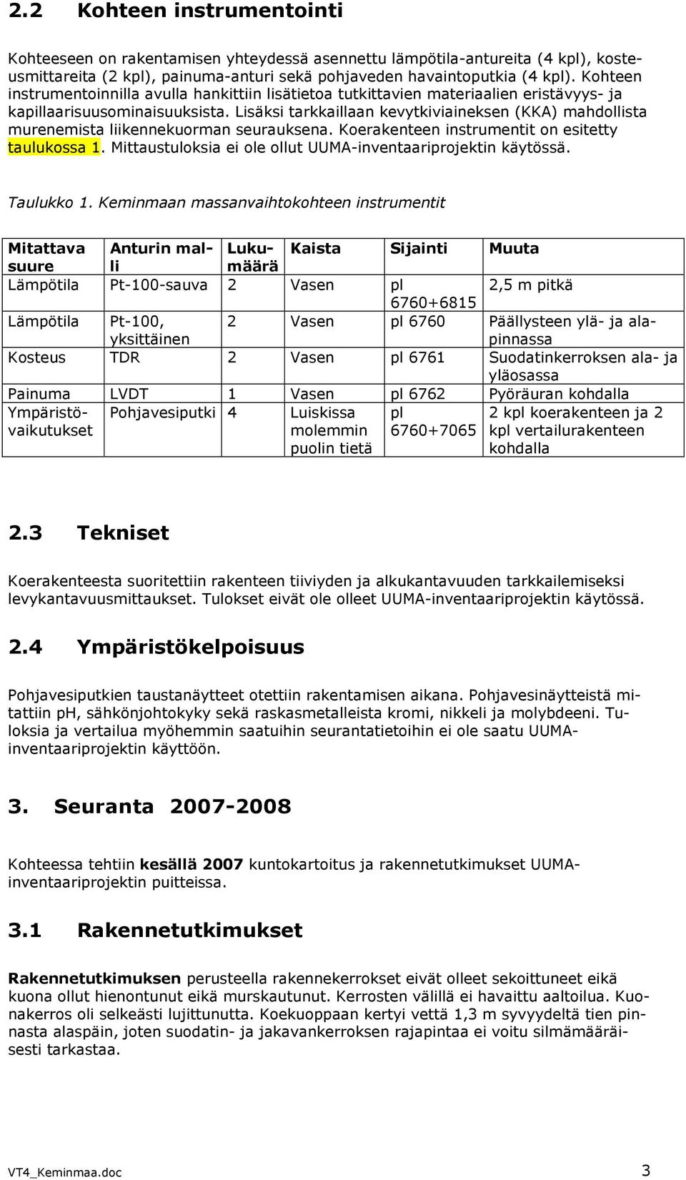 Lisäksi tarkkaillaan kevytkiviaineksen (KKA) mahdollista murenemista liikennekuorman seurauksena. Koerakenteen instrumentit on esitetty taulukossa 1.