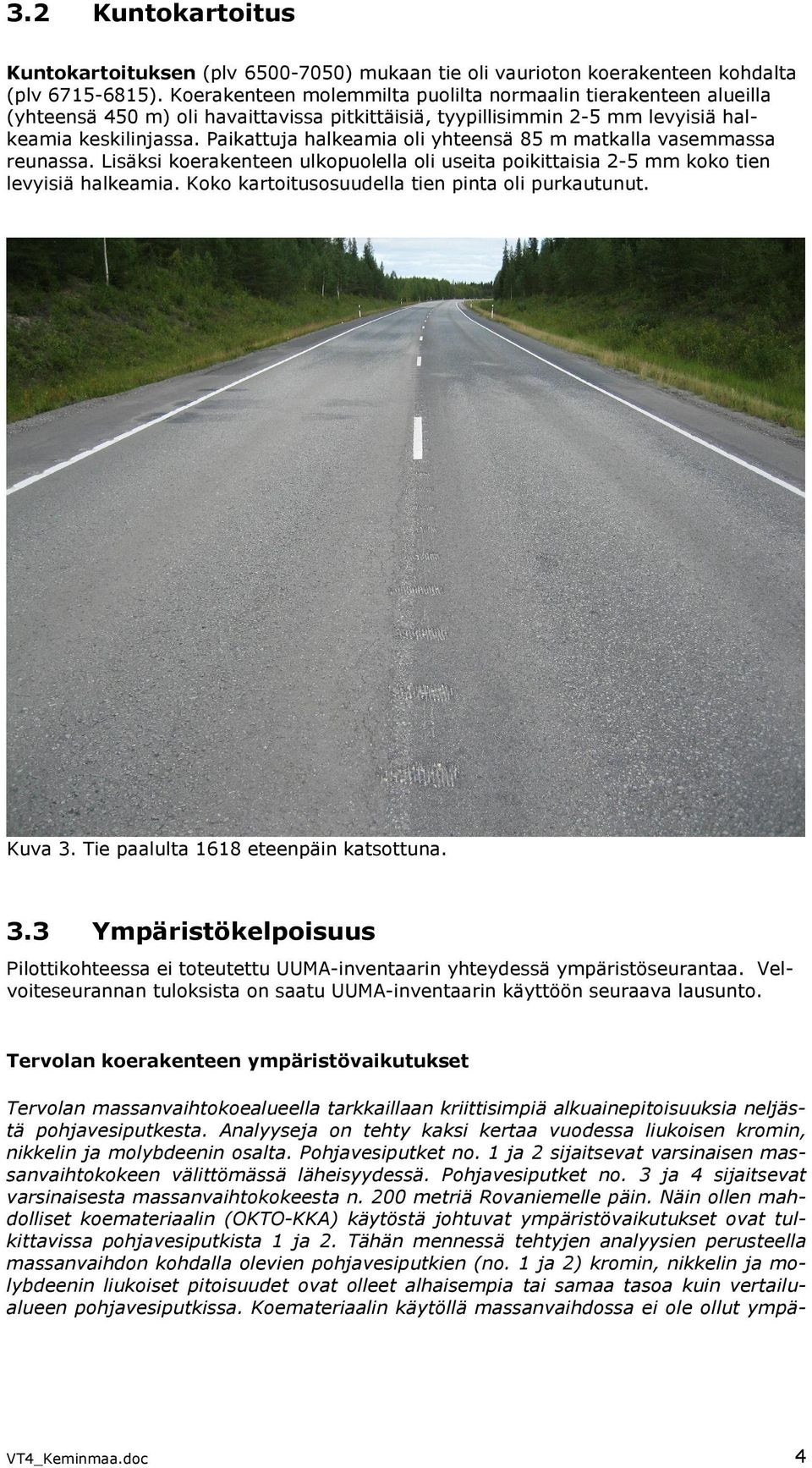 Paikattuja halkeamia oli yhteensä 85 m matkalla vasemmassa reunassa. Lisäksi koerakenteen ulkopuolella oli useita poikittaisia 2-5 mm koko tien levyisiä halkeamia.