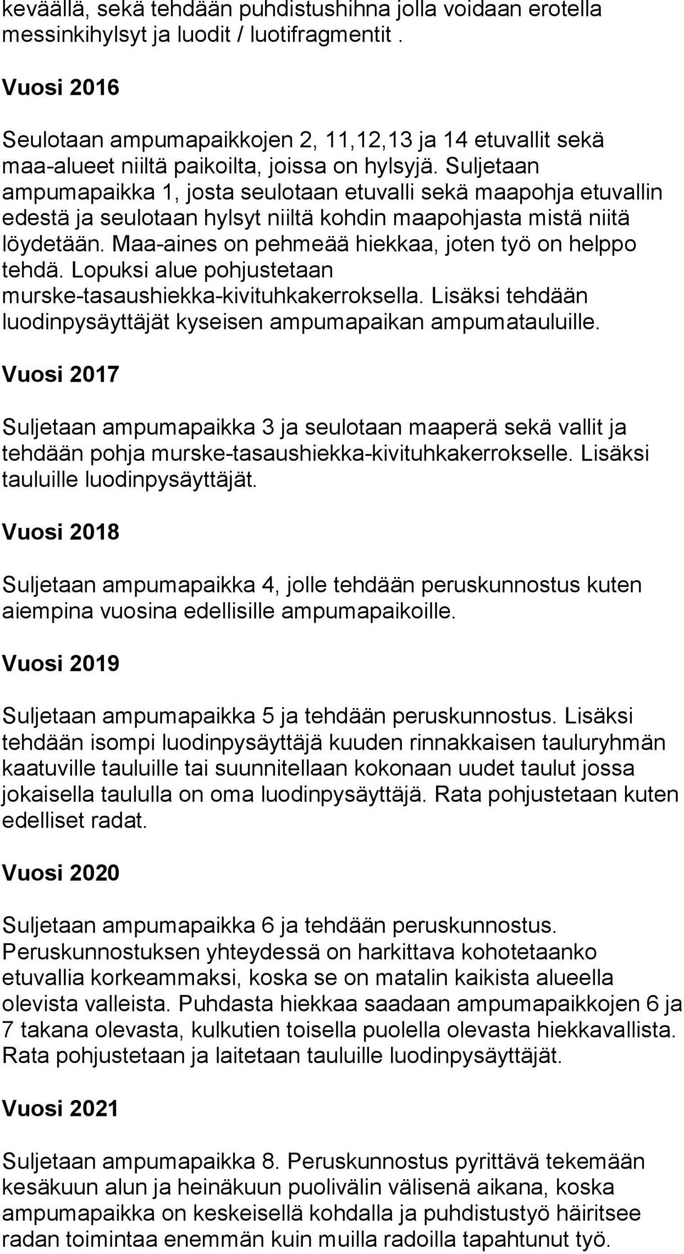 Suljetaan ampumapaikka 1, josta seulotaan etuvalli sekä maapohja etuvallin edestä ja seulotaan hylsyt niiltä kohdin maapohjasta mistä niitä löydetään.