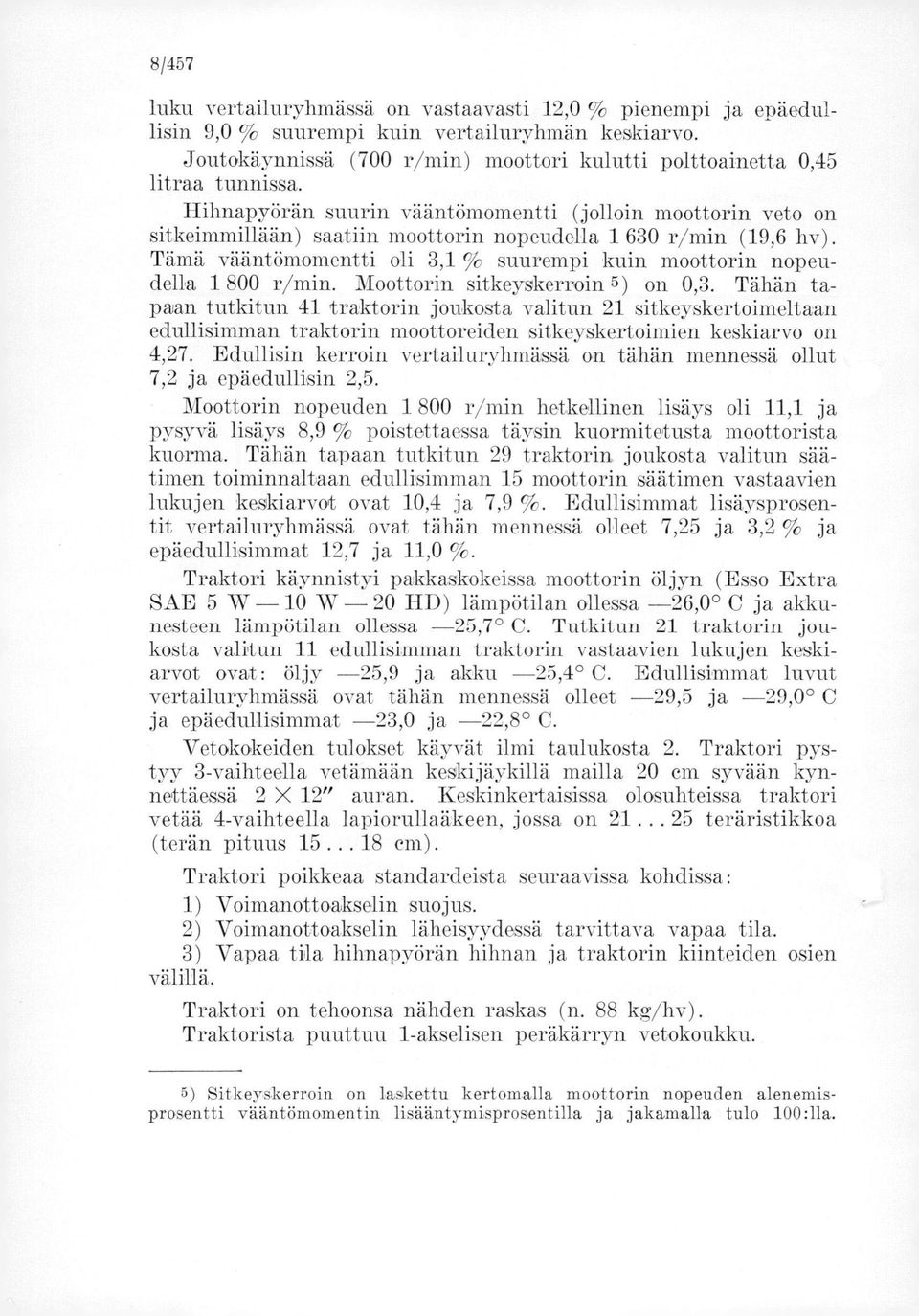 Tämä vääntömomentti oli 3,1 % suurempi kuin moottorin nopeudella 1 800 r/min. Moottorin sitkeyskerroin 5) on 0,3.