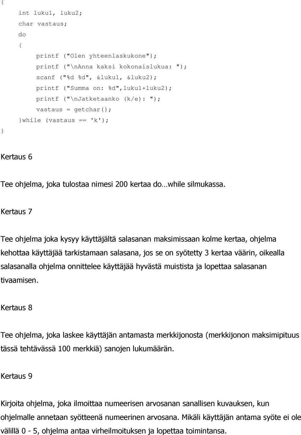 Kertaus 7 Tee ohjelma joka kysyy käyttäjältä salasanan maksimissaan kolme kertaa, ohjelma kehottaa käyttäjää tarkistamaan salasana, jos se on syötetty 3 kertaa väärin, oikealla salasanalla ohjelma