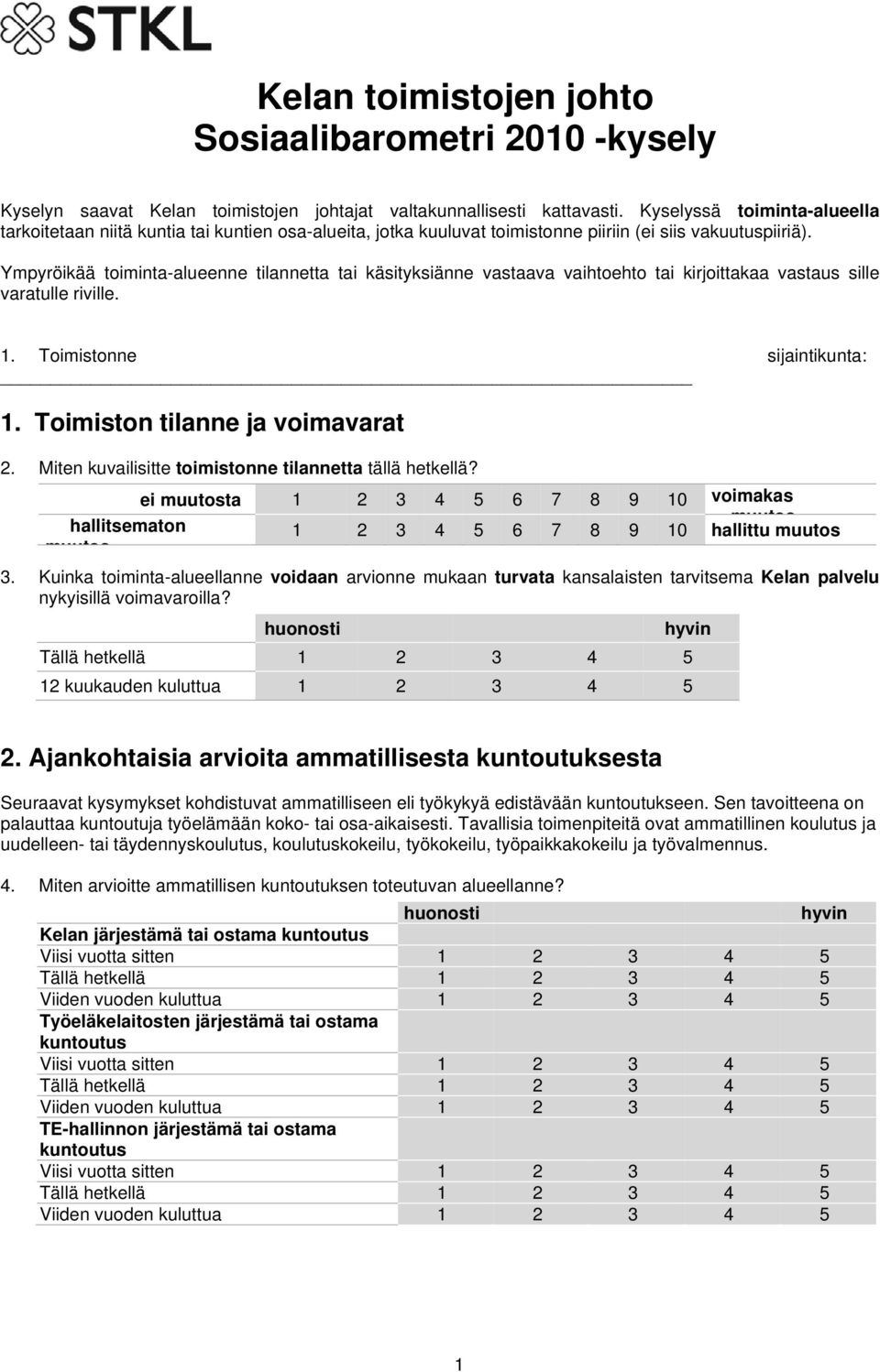 Ympyröikää toiminta-alueenne tilannetta tai käsityksiänne vastaava vaihtoehto tai kirjoittakaa vastaus sille varatulle riville. 1. Toimistonne sijaintikunta: 1. Toimiston tilanne ja voimavarat 2.