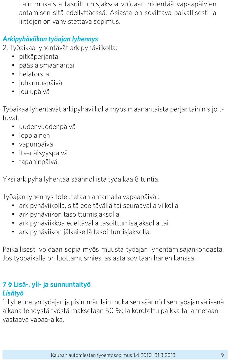 uudenvuodenpäivä loppiainen vapunpäivä itsenäisyyspäivä tapaninpäivä. Yksi arkipyhä lyhentää säännöllistä työaikaa 8 tuntia.