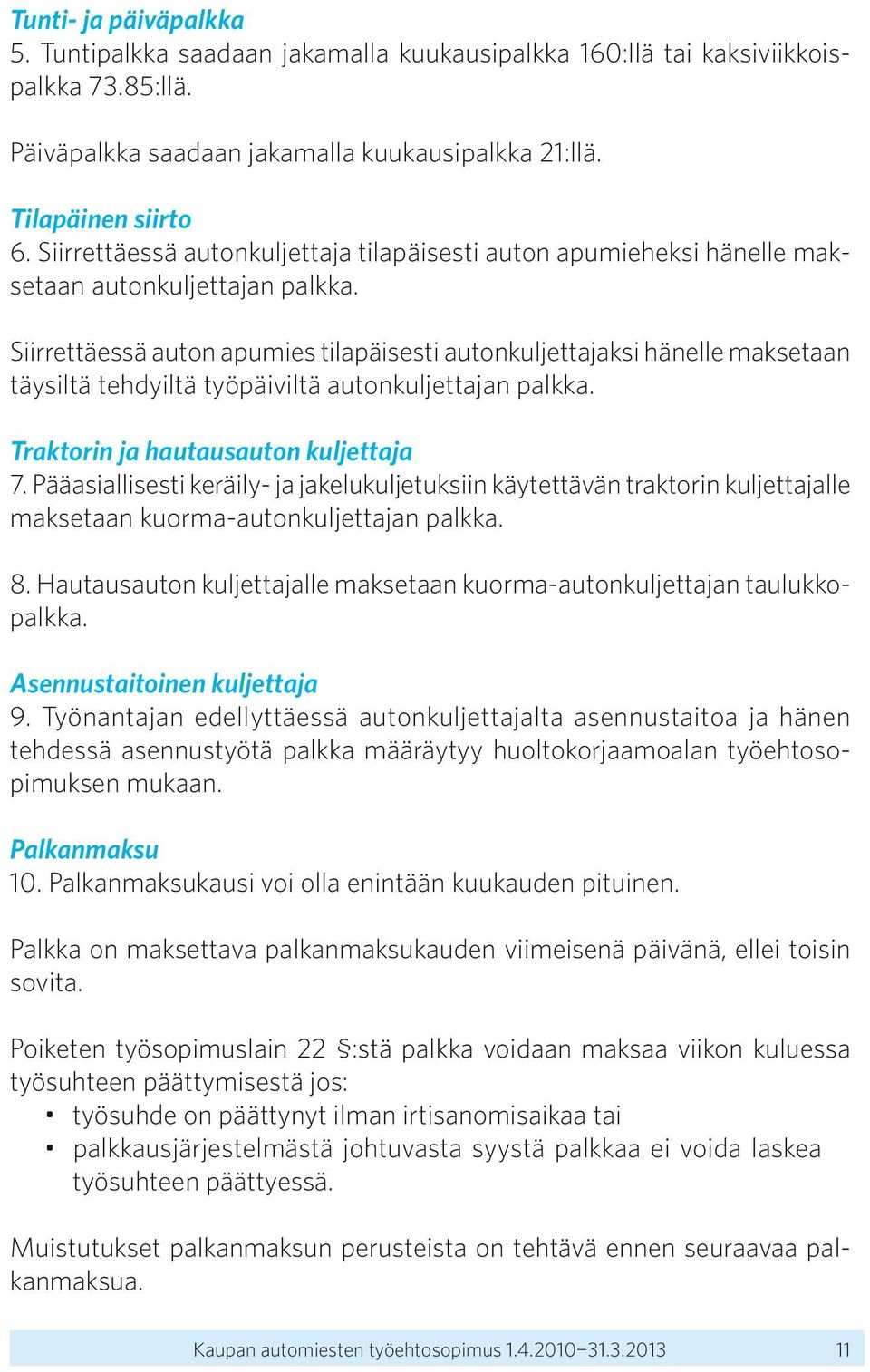 Siirrettäessä auton apumies tilapäisesti autonkuljettajaksi hänelle maksetaan täysiltä tehdyiltä työpäiviltä autonkuljettajan palkka. Traktorin ja hautausauton kuljettaja 7.