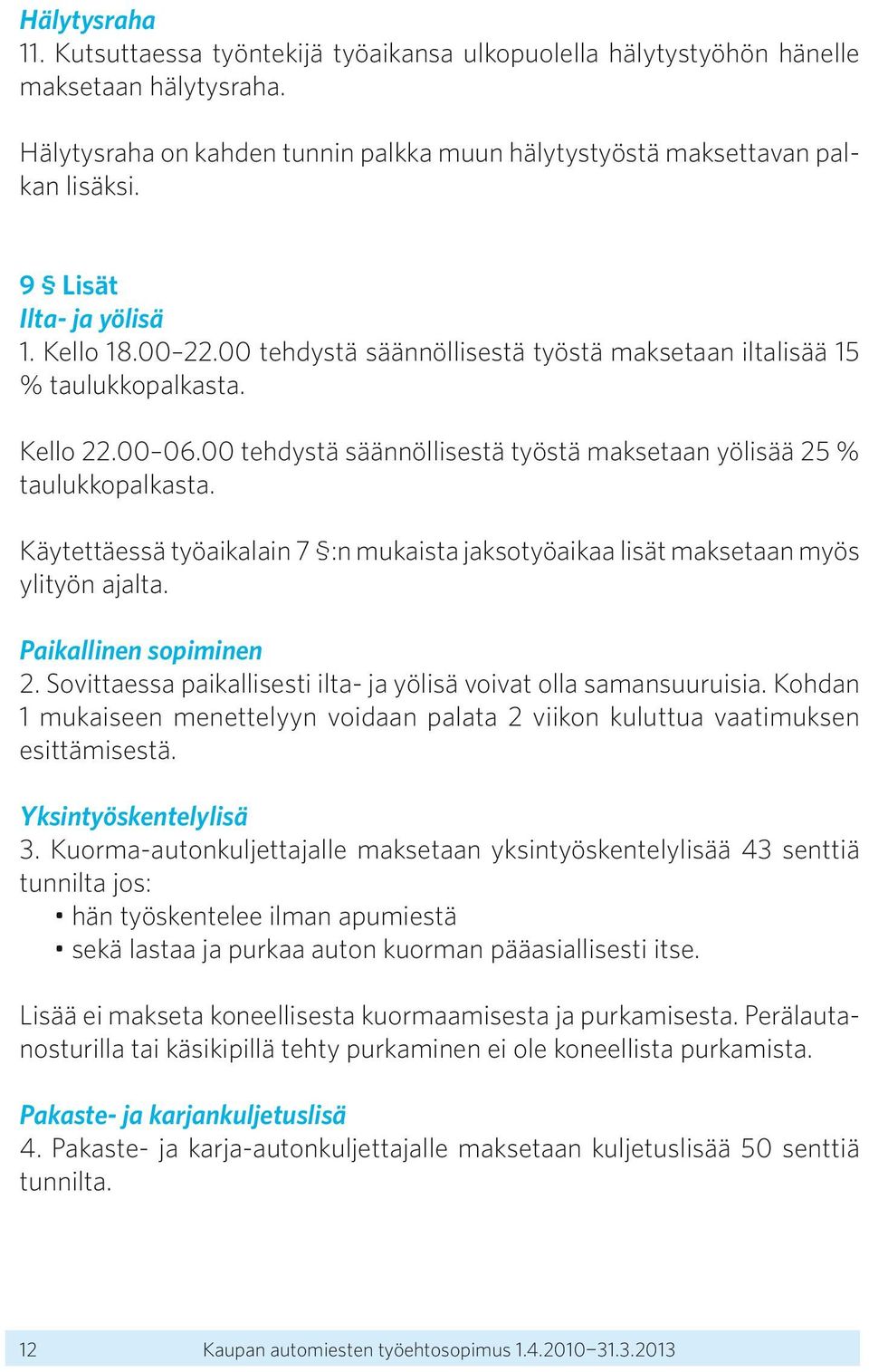 00 tehdystä säännöllisestä työstä maksetaan yölisää 25 % taulukkopalkasta. Käytettäessä työaikalain 7 :n mukaista jaksotyöaikaa lisät maksetaan myös ylityön ajalta. Paikallinen sopiminen 2.