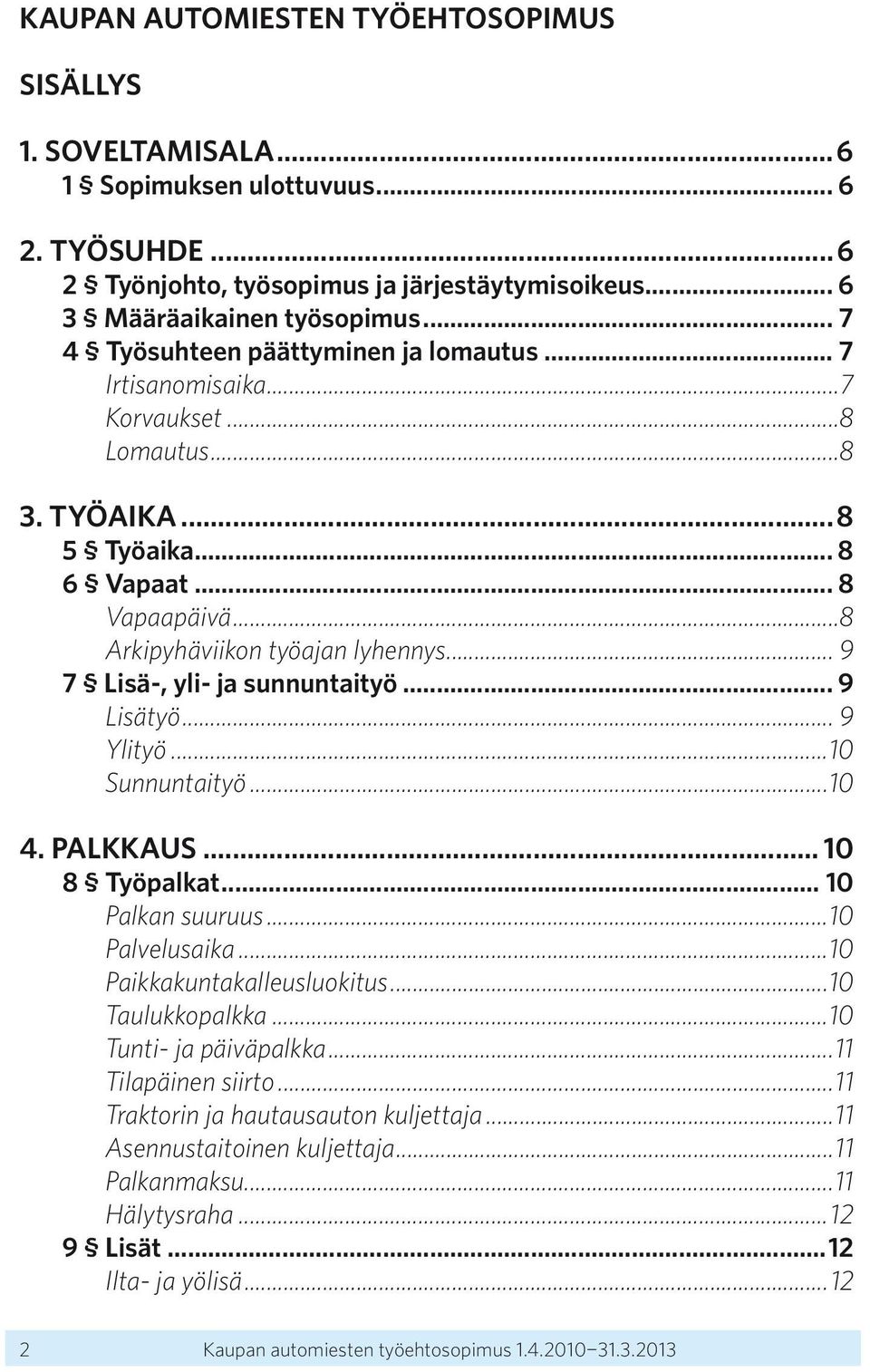 .. 9 7 Lisä-, yli- ja sunnuntaityö... 9 Lisätyö... 9 Ylityö...10 Sunnuntaityö...10 4. PALKKAUS... 10 8 Työpalkat... 10 Palkan suuruus...10 Palvelusaika...10 Paikkakuntakalleusluokitus.