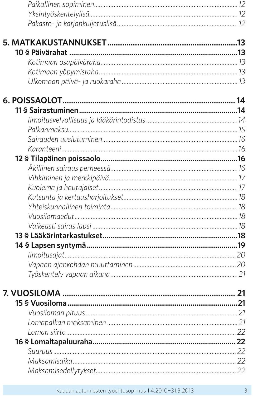 ..16 12 Tilapäinen poissaolo...16 Äkillinen sairaus perheessä...16 Vihkiminen ja merkkipäivä...17 Kuolema ja hautajaiset...17 Kutsunta ja kertausharjoitukset...18 Yhteiskunnallinen toiminta.