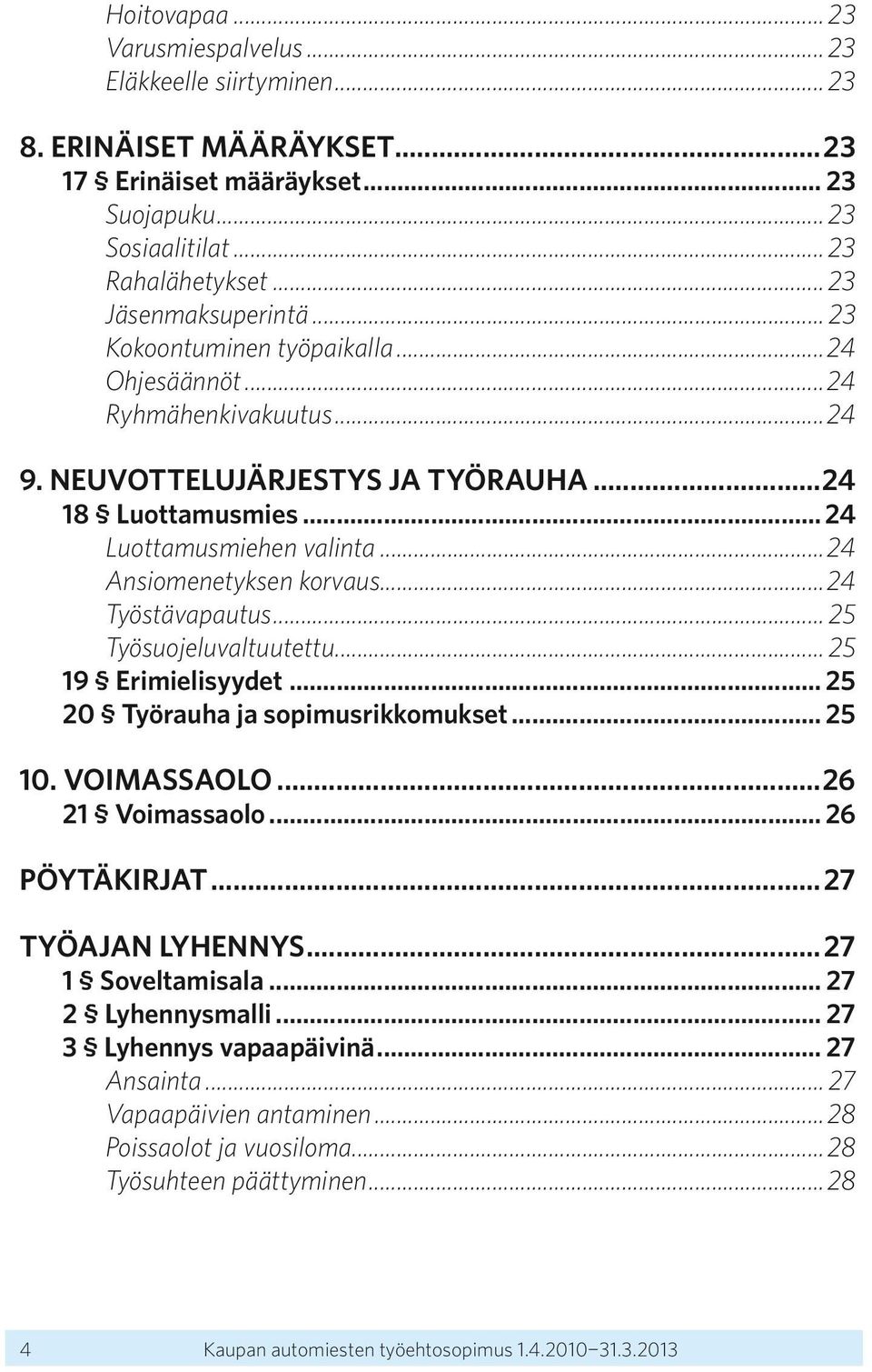 ..24 Ansiomenetyksen korvaus...24 Työstävapautus... 25 Työsuojeluvaltuutettu... 25 19 Erimielisyydet... 25 20 Työrauha ja sopimusrikkomukset... 25 10. VOIMASSAOLO...26 21 Voimassaolo... 26 PÖYTÄKIRJAT.