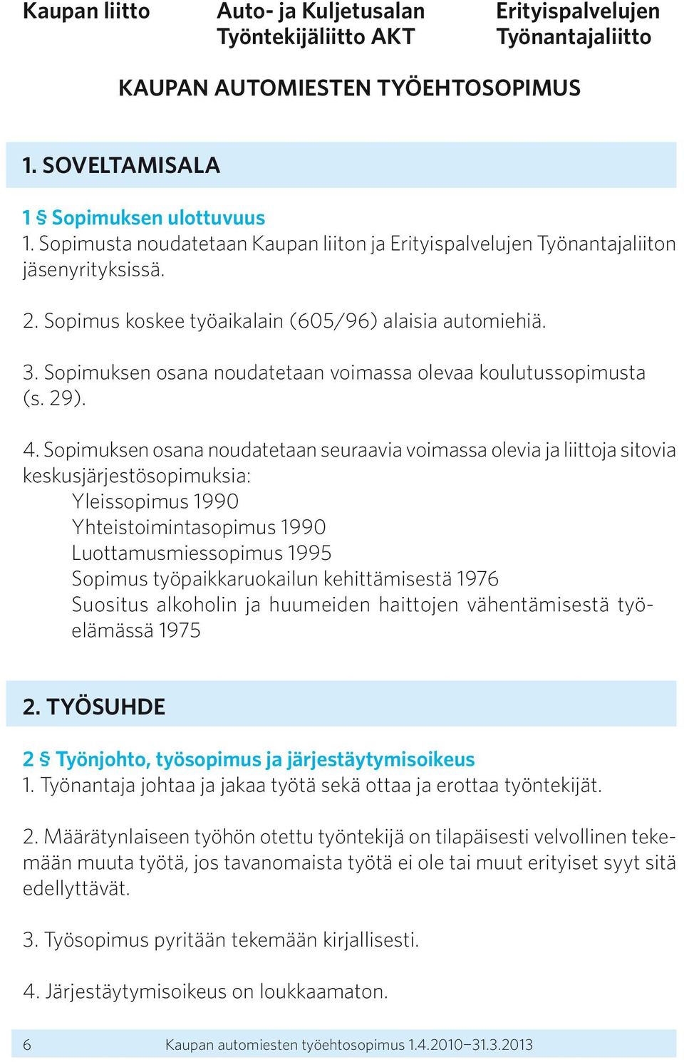 Sopimuksen osana noudatetaan voimassa olevaa koulutussopimusta (s. 29). 4.