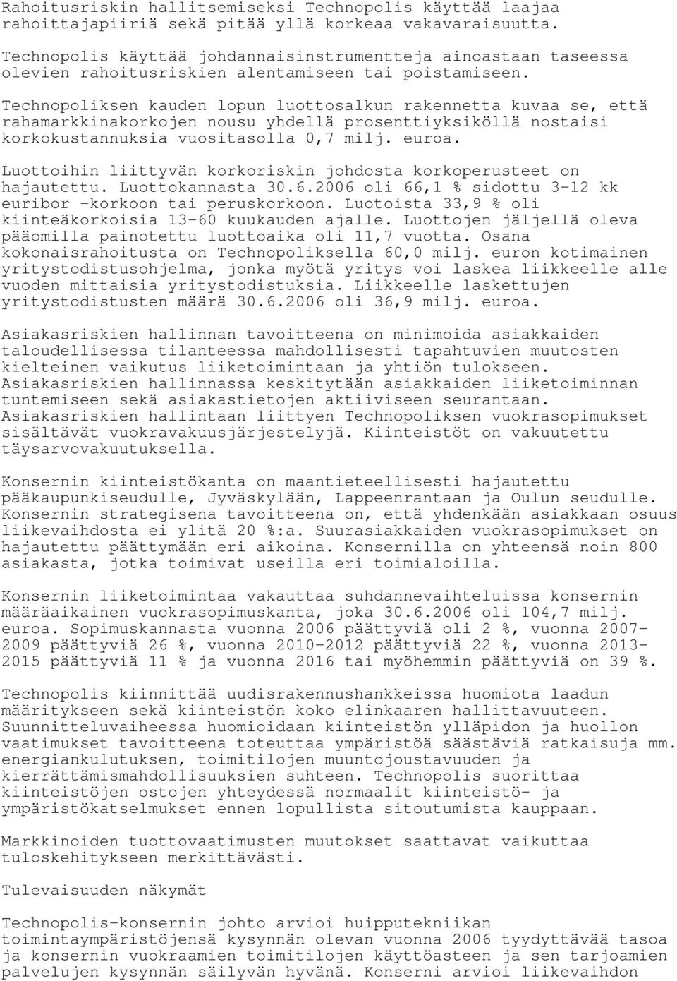 Technopoliksen kauden lopun luottosalkun rakennetta kuvaa se, että rahamarkkinakorkojen nousu yhdellä prosenttiyksiköllä nostaisi korkokustannuksia vuositasolla 0,7 milj. euroa.