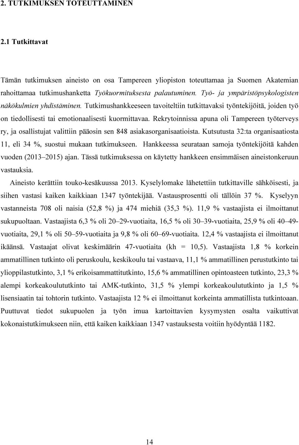 Rekrytoinnissa apuna oli Tampereen työterveys ry, ja osallistujat valittiin pääosin sen 848 asiakasorganisaatioista. Kutsutusta 32:ta organisaatiosta 11, eli 34 %, suostui mukaan tutkimukseen.