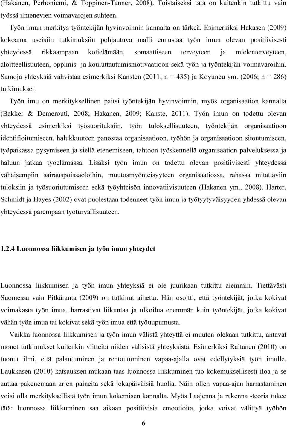 aloitteellisuuteen, oppimis- ja kouluttautumismotivaatioon sekä työn ja työntekijän voimavaroihin. Samoja yhteyksiä vahvistaa esimerkiksi Kansten (2011; n = 435) ja Koyuncu ym.