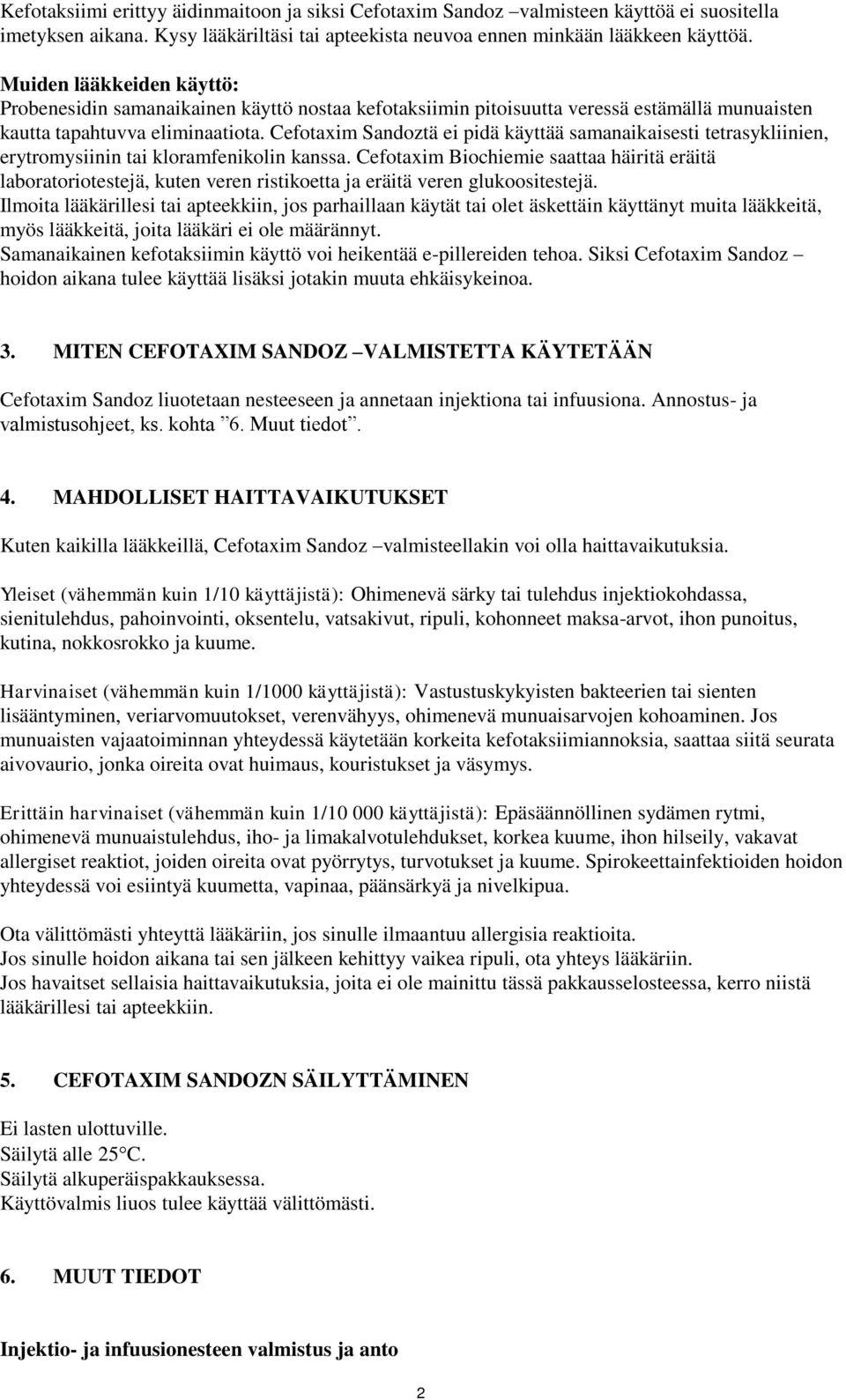 Cefotaxim Sandoztä ei pidä käyttää samanaikaisesti tetrasykliinien, erytromysiinin tai kloramfenikolin kanssa.