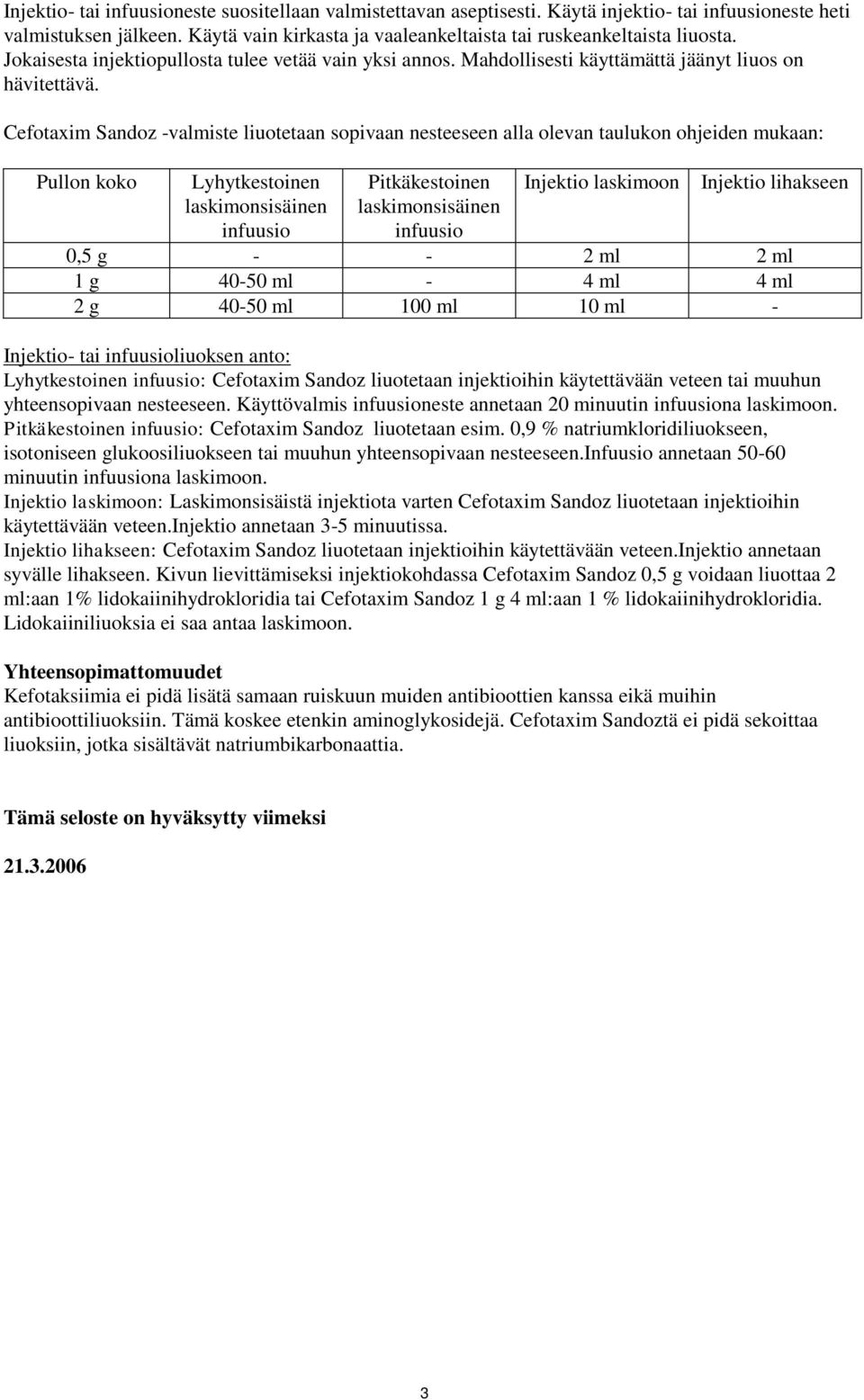 Cefotaxim Sandoz -valmiste liuotetaan sopivaan nesteeseen alla olevan taulukon ohjeiden mukaan: Pullon koko Lyhytkestoinen laskimonsisäinen infuusio Pitkäkestoinen laskimonsisäinen infuusio Injektio