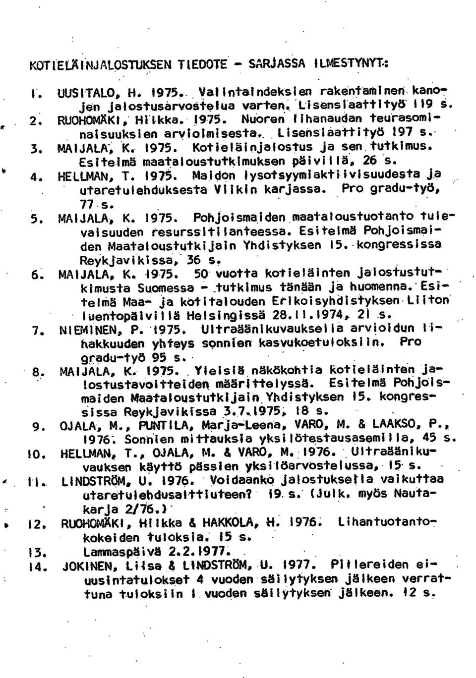 Pro gradu-työ, 77.s. MAIJALA, K. 1975. Pohjoismaiden. maataloustuotanto tulevaisuuden resurssitilanteessa. Esitelmä Pohjoismaiden Maataloustutkijain Yhdistyksen 15. kongressissa Reykjavikissa,. 36 s.