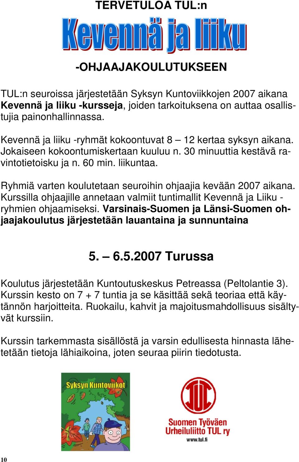 Ryhmiä varten koulutetaan seuroihin ohjaajia kevään 2007 aikana. Kurssilla ohjaajille annetaan valmiit tuntimallit Kevennä ja Liiku - ryhmien ohjaamiseksi.
